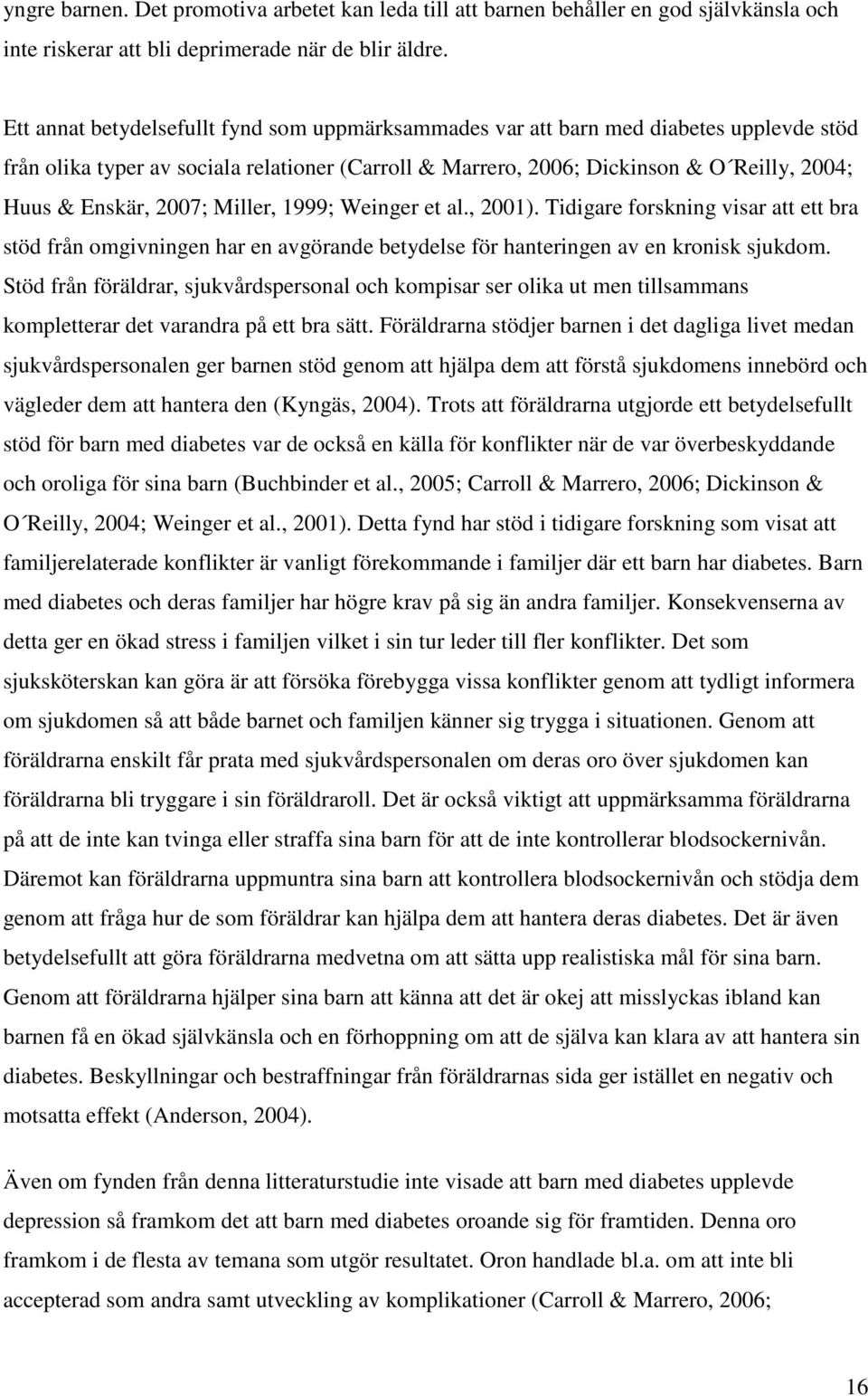 2007; Miller, 1999; Weinger et al., 2001). Tidigare forskning visar att ett bra stöd från omgivningen har en avgörande betydelse för hanteringen av en kronisk sjukdom.