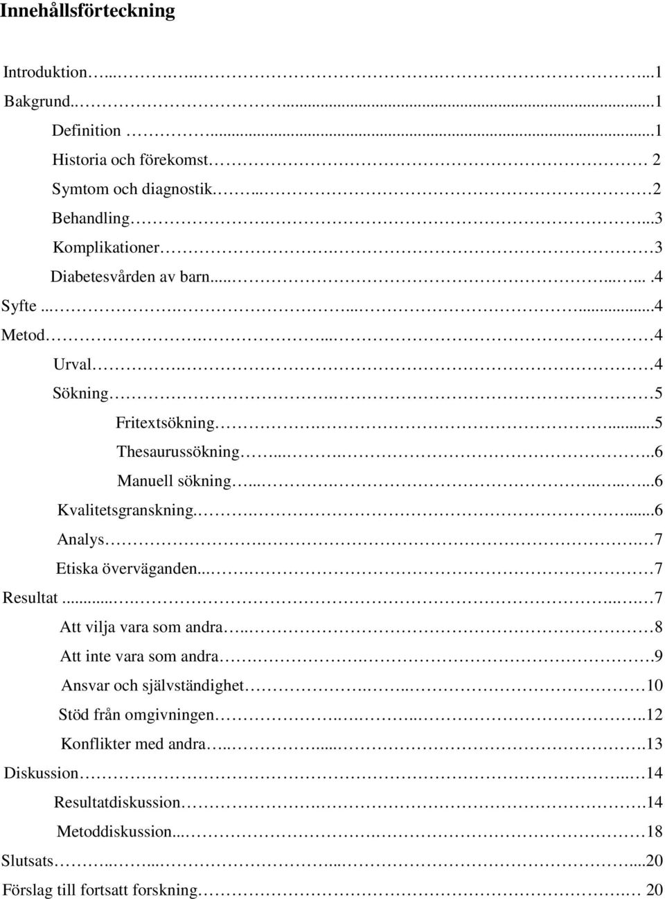 ....6 Analys.. 7 Etiska överväganden.... 7 Resultat....... 7 Att vilja vara som andra.. 8 Att inte vara som andra...9 Ansvar och självständighet.