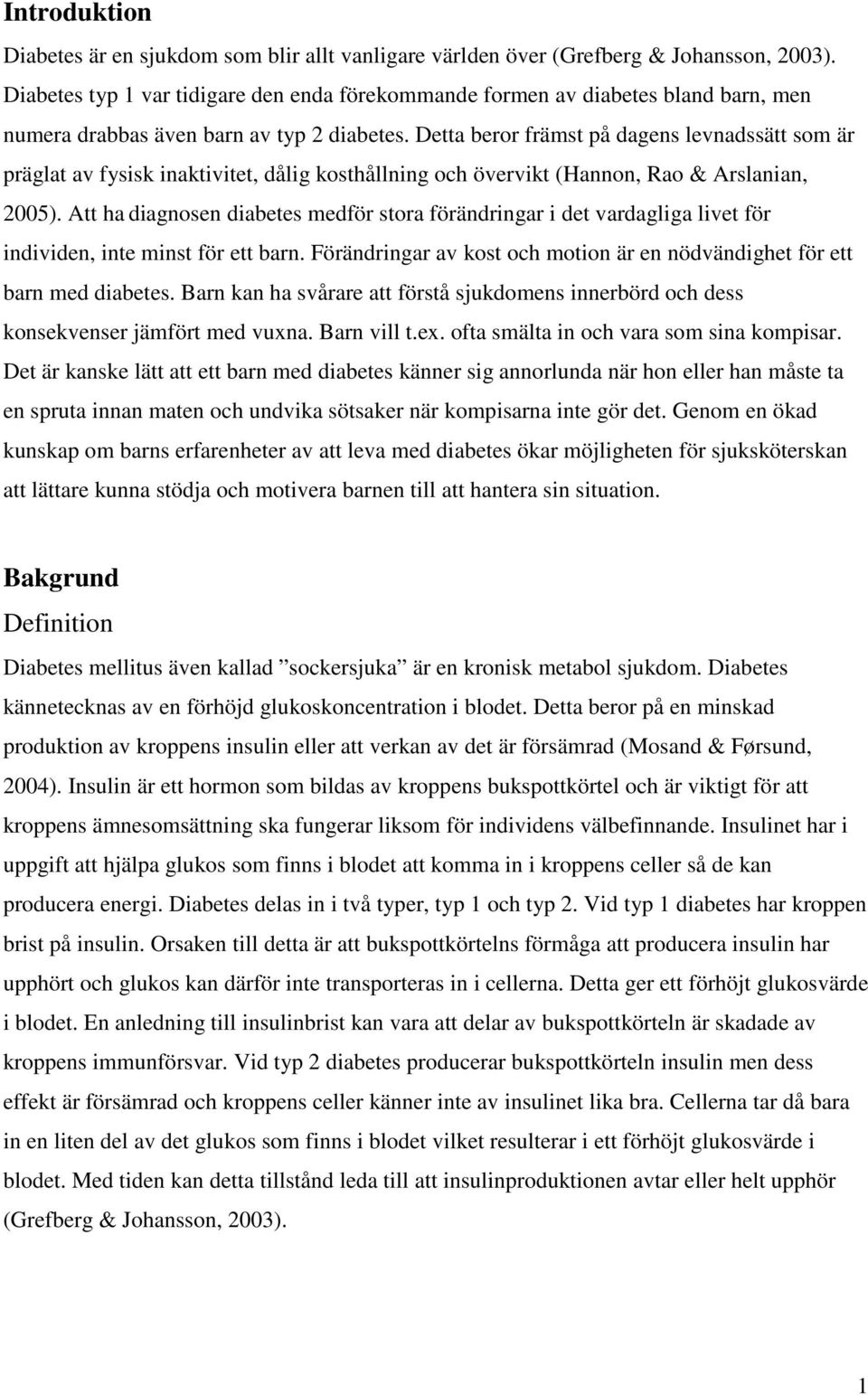 Detta beror främst på dagens levnadssätt som är präglat av fysisk inaktivitet, dålig kosthållning och övervikt (Hannon, Rao & Arslanian, 2005).