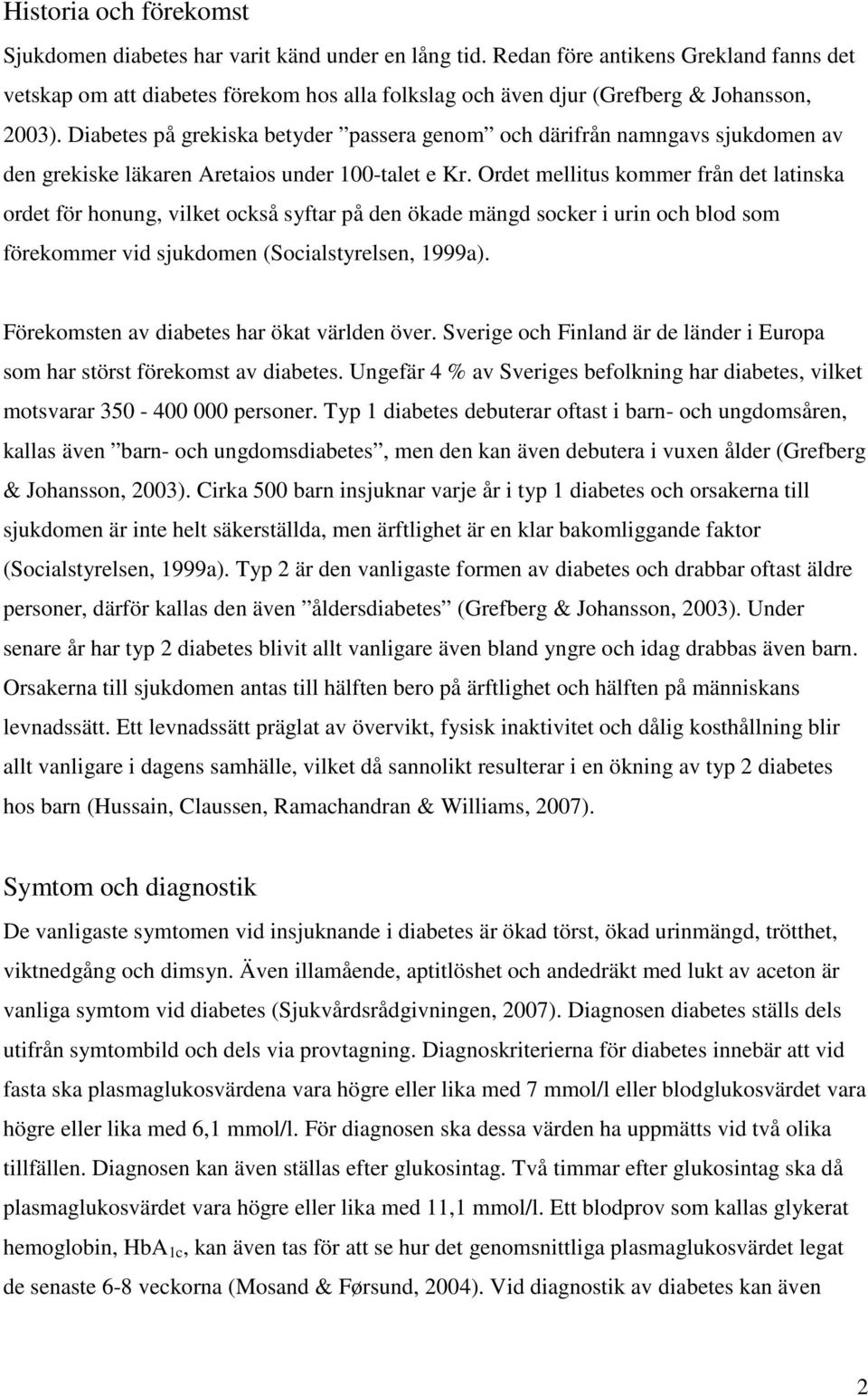 Diabetes på grekiska betyder passera genom och därifrån namngavs sjukdomen av den grekiske läkaren Aretaios under 100-talet e Kr.