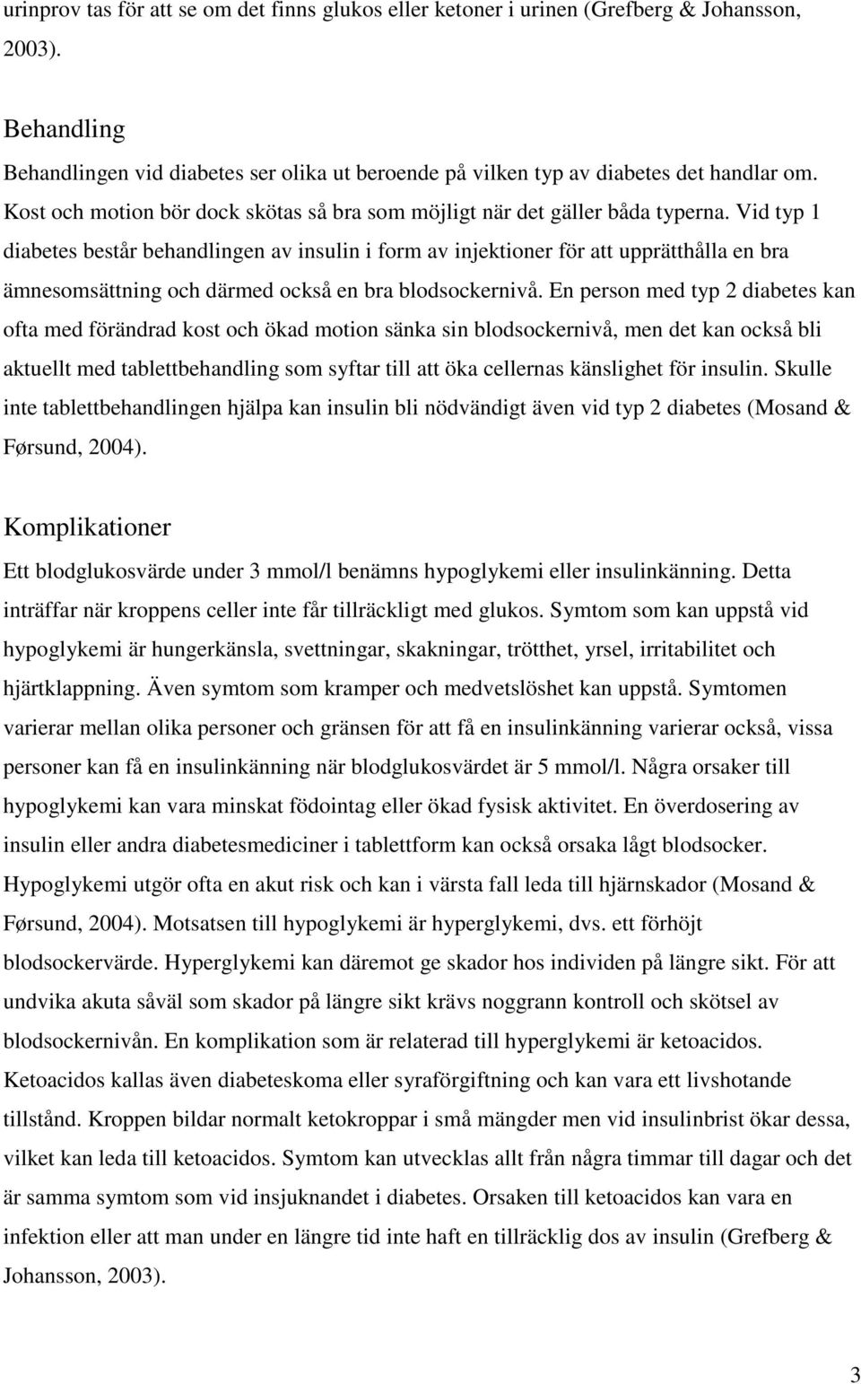 Vid typ 1 diabetes består behandlingen av insulin i form av injektioner för att upprätthålla en bra ämnesomsättning och därmed också en bra blodsockernivå.