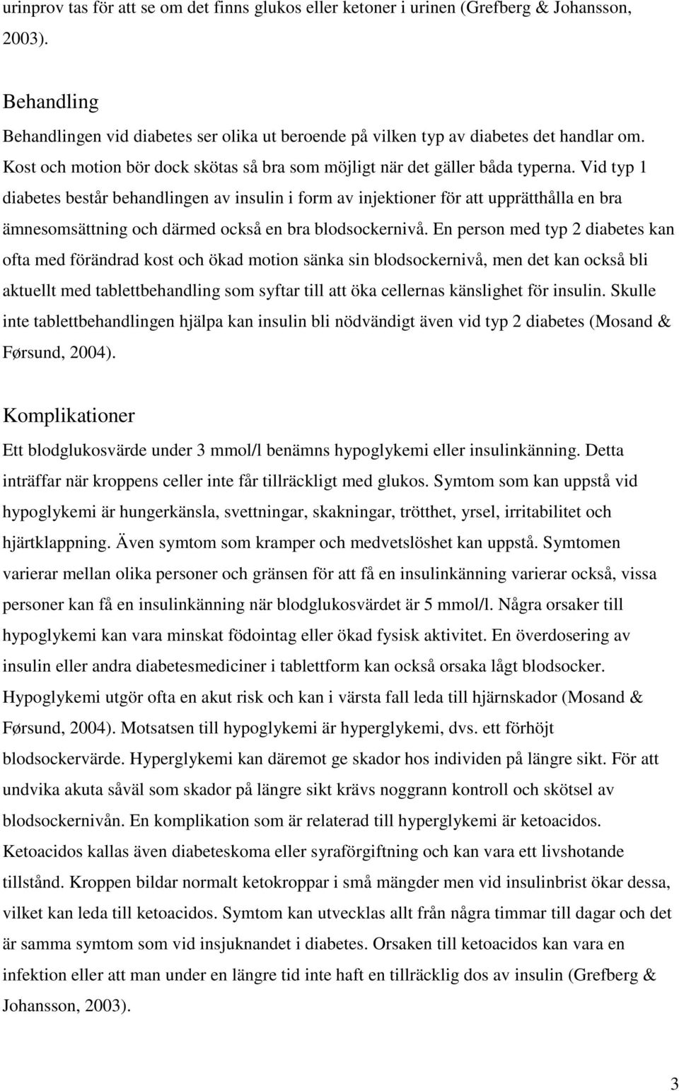 Vid typ 1 diabetes består behandlingen av insulin i form av injektioner för att upprätthålla en bra ämnesomsättning och därmed också en bra blodsockernivå.