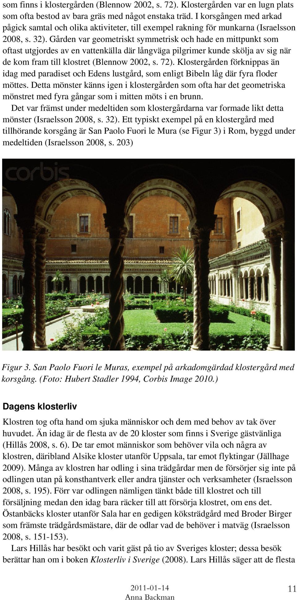 Gården var geometriskt symmetrisk och hade en mittpunkt som oftast utgjordes av en vattenkälla där långväga pilgrimer kunde skölja av sig när de kom fram till klostret (Blennow 2002, s. 72).
