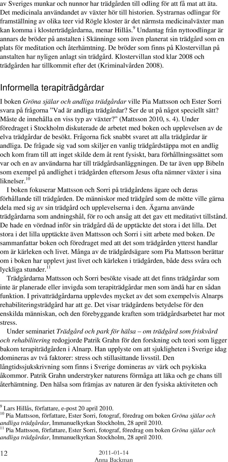 9 Undantag från nyttoodlingar är annars de bröder på anstalten i Skänninge som även planerat sin trädgård som en plats för meditation och återhämtning.