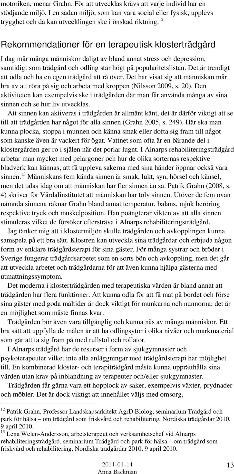12 Rekommendationer för en terapeutisk klosterträdgård I dag mår många människor dåligt av bland annat stress och depression, samtidigt som trädgård och odling står högt på popularitetslistan.