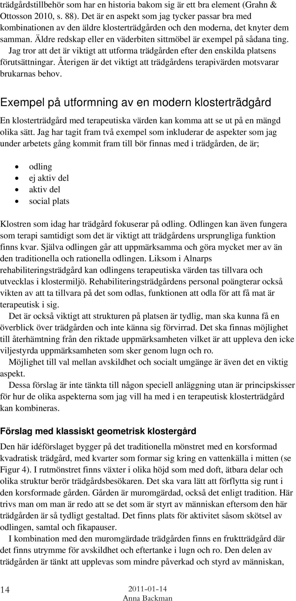 Äldre redskap eller en väderbiten sittmöbel är exempel på sådana ting. Jag tror att det är viktigt att utforma trädgården efter den enskilda platsens förutsättningar.