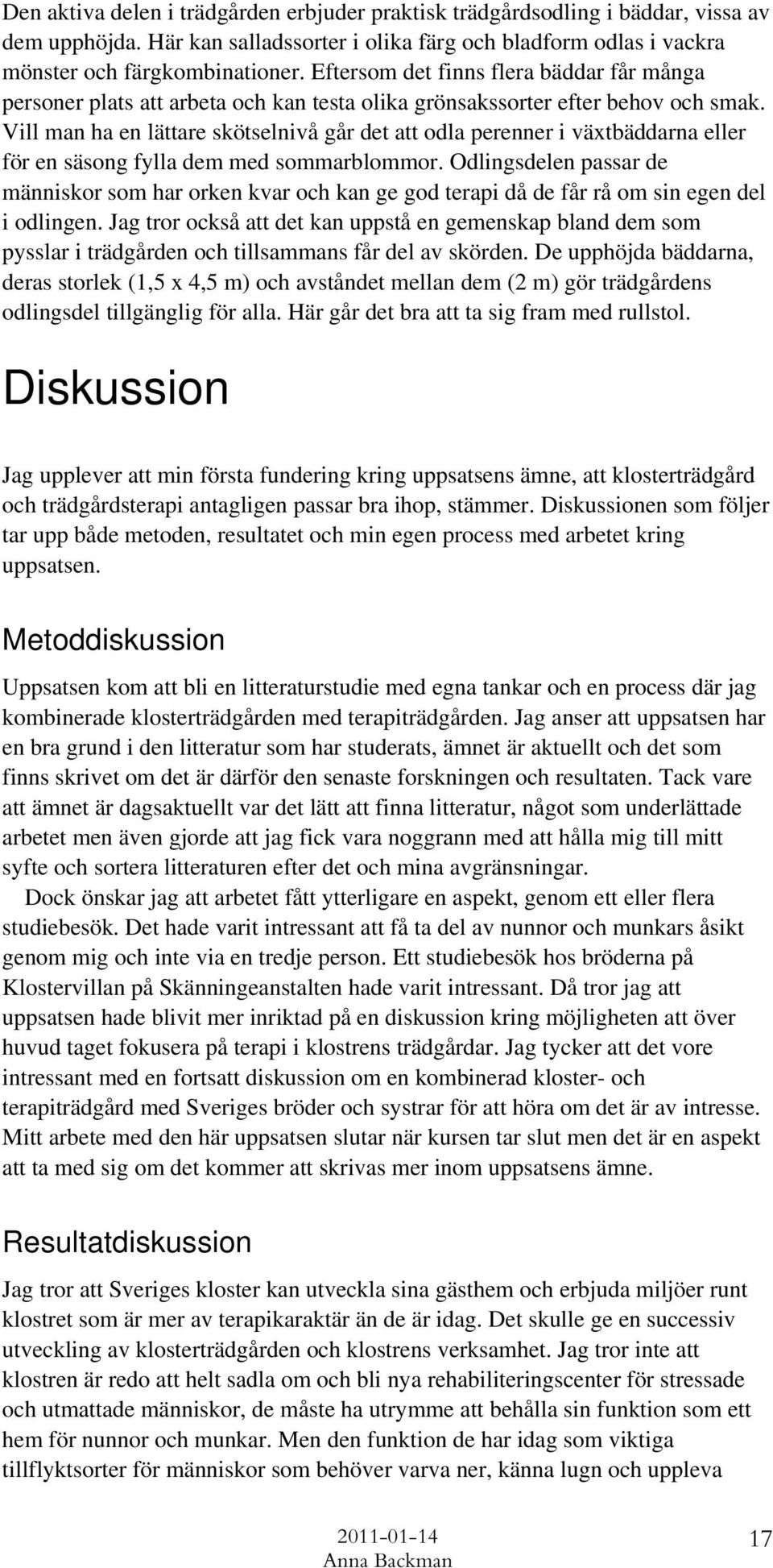 Vill man ha en lättare skötselnivå går det att odla perenner i växtbäddarna eller för en säsong fylla dem med sommarblommor.