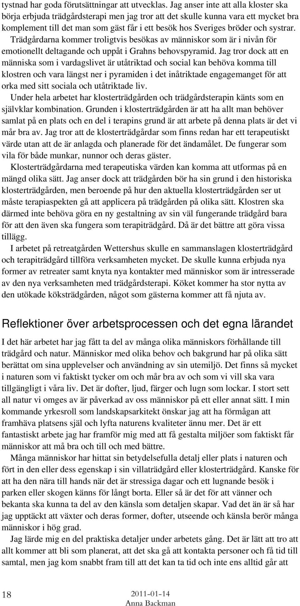systrar. Trädgårdarna kommer troligtvis besökas av människor som är i nivån för emotionellt deltagande och uppåt i Grahns behovspyramid.