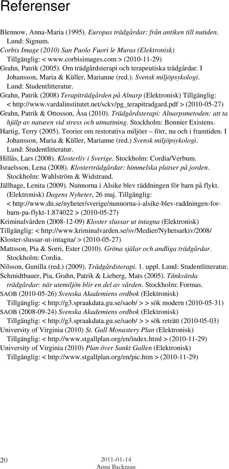 Grahn, Patrik (2008) Terapiträdgården på Alnarp (Elektronisk) Tillgänglig: < http://www.vardalinstitutet.net/sckv/pg_terapitradgard.pdf > (2010-05-27) Grahn, Patrik & Ottosson, Åsa (2010).