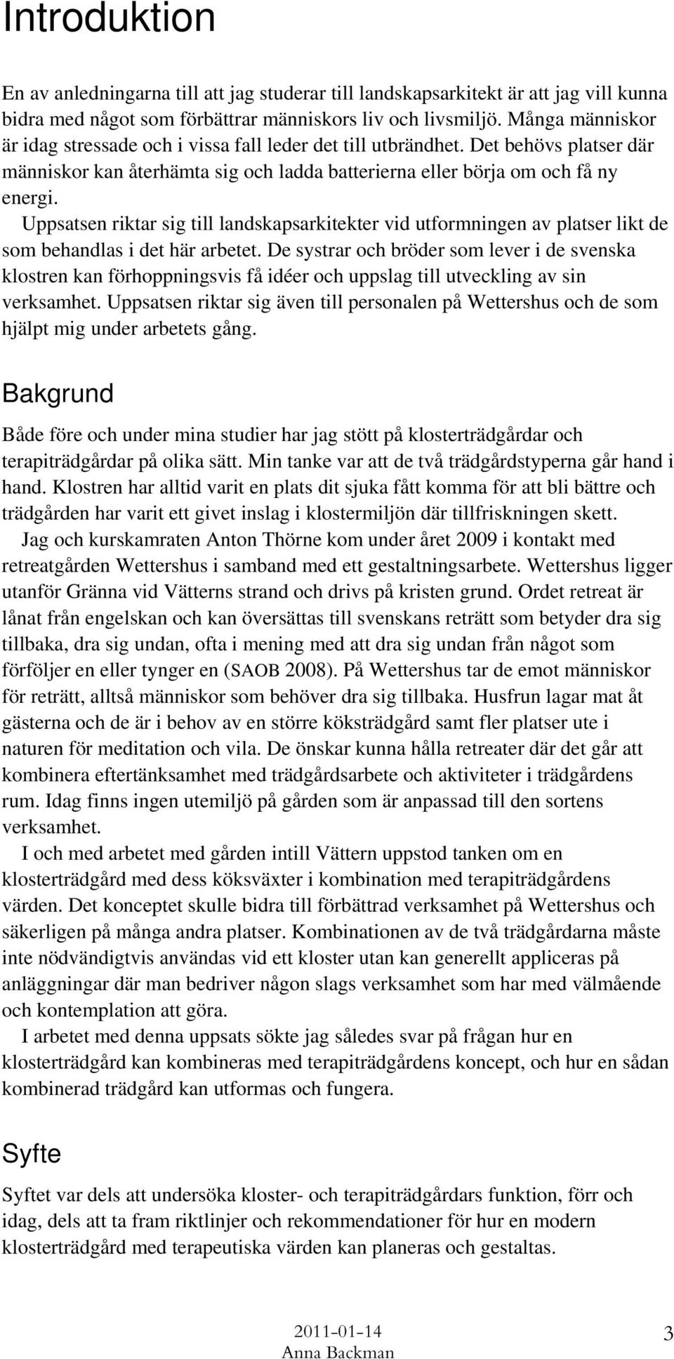 Uppsatsen riktar sig till landskapsarkitekter vid utformningen av platser likt de som behandlas i det här arbetet.