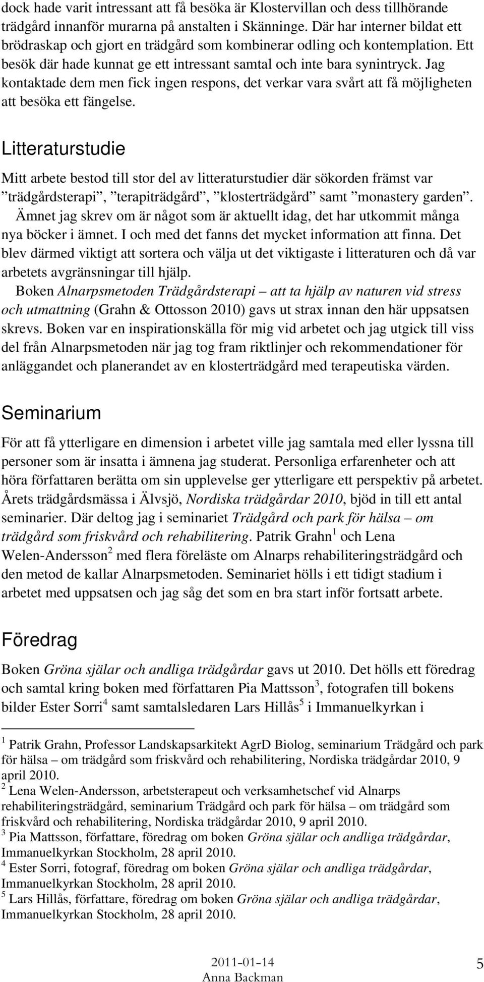 Jag kontaktade dem men fick ingen respons, det verkar vara svårt att få möjligheten att besöka ett fängelse.