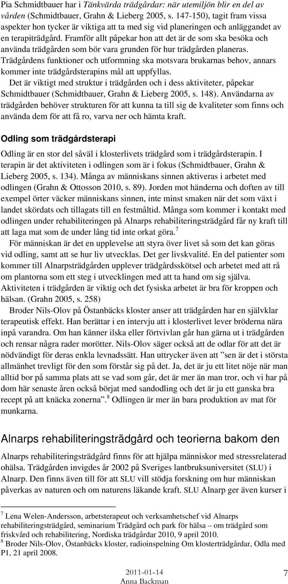 Framför allt påpekar hon att det är de som ska besöka och använda trädgården som bör vara grunden för hur trädgården planeras.