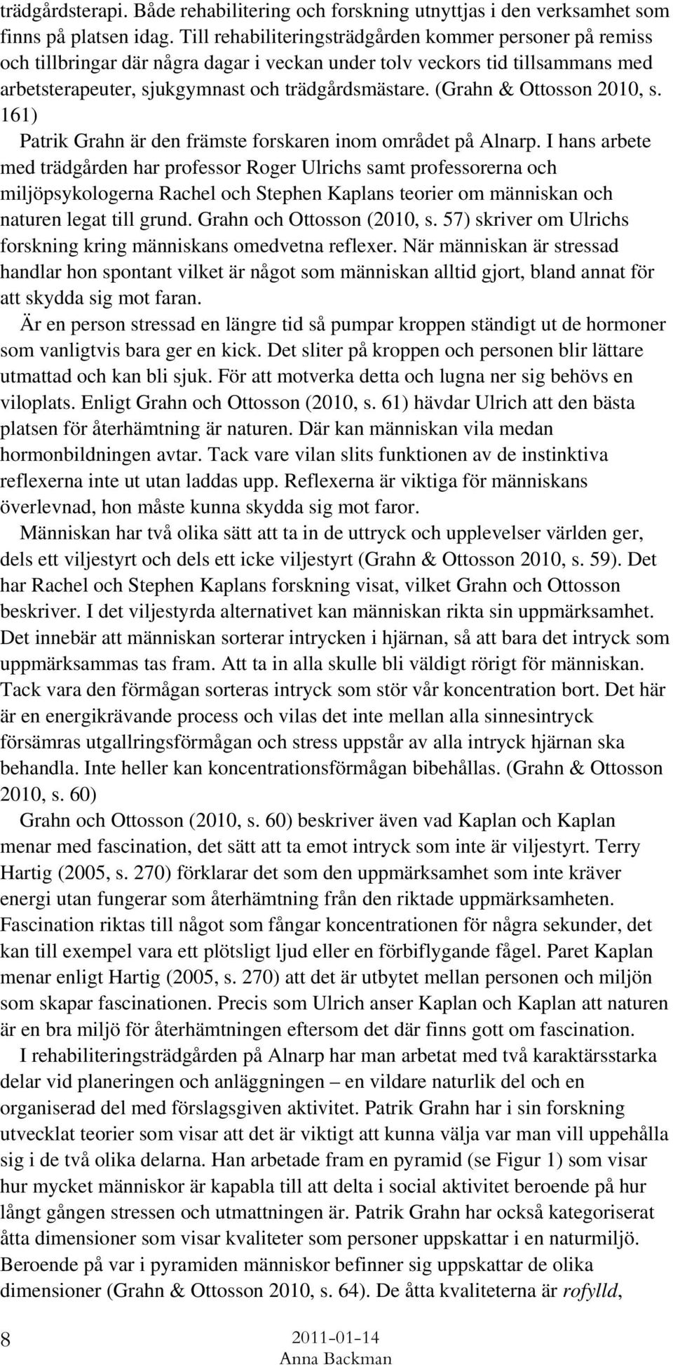 (Grahn & Ottosson 2010, s. 161) Patrik Grahn är den främste forskaren inom området på Alnarp.