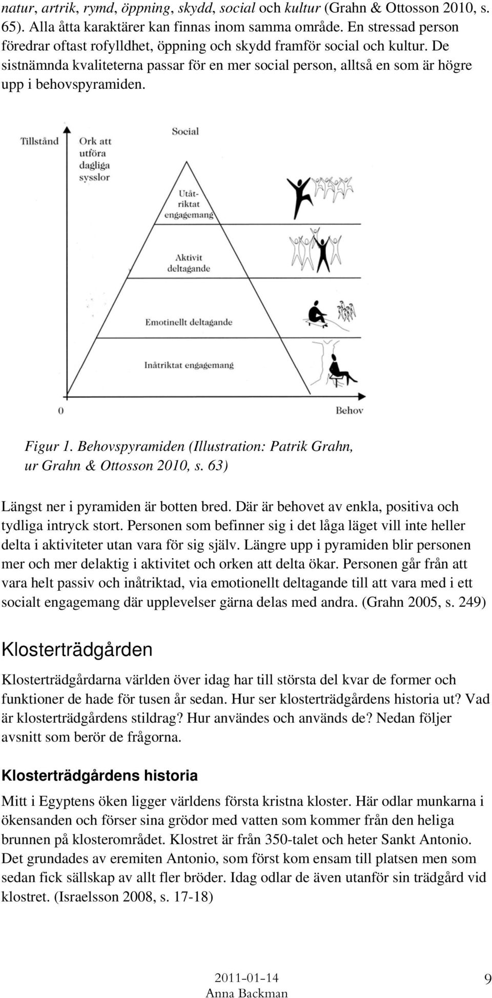 Figur 1. Behovspyramiden (Illustration: Patrik Grahn, ur Grahn & Ottosson 2010, s. 63) Längst ner i pyramiden är botten bred. Där är behovet av enkla, positiva och tydliga intryck stort.
