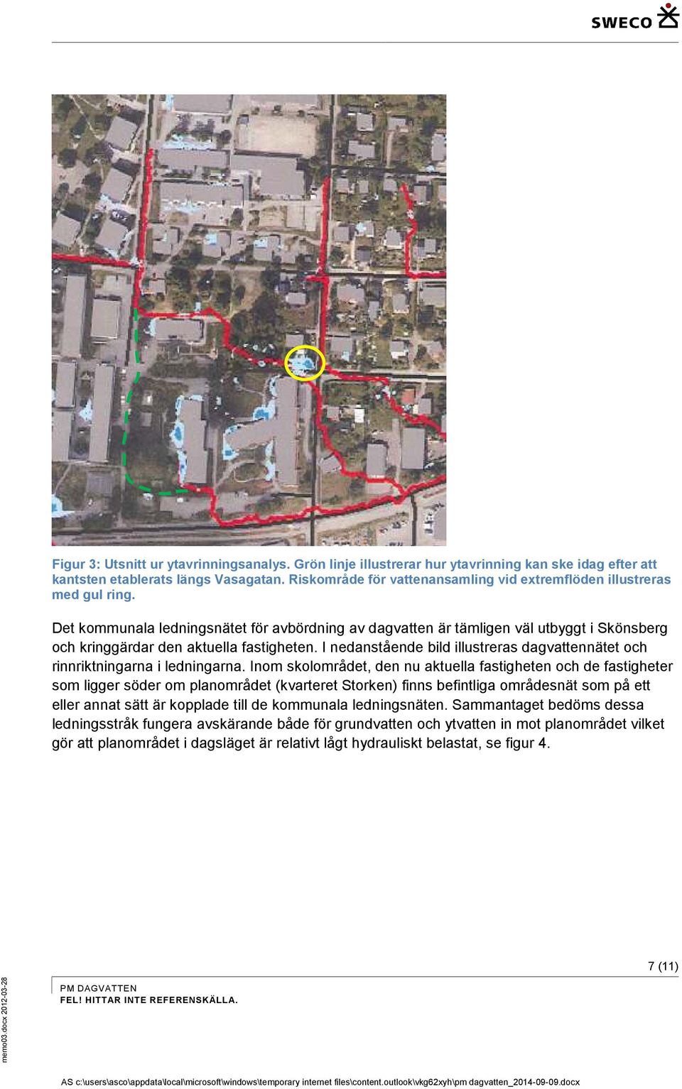 Det kommunala ledningsnätet för avbördning av dagvatten är tämligen väl utbyggt i Skönsberg och kringgärdar den aktuella fastigheten.