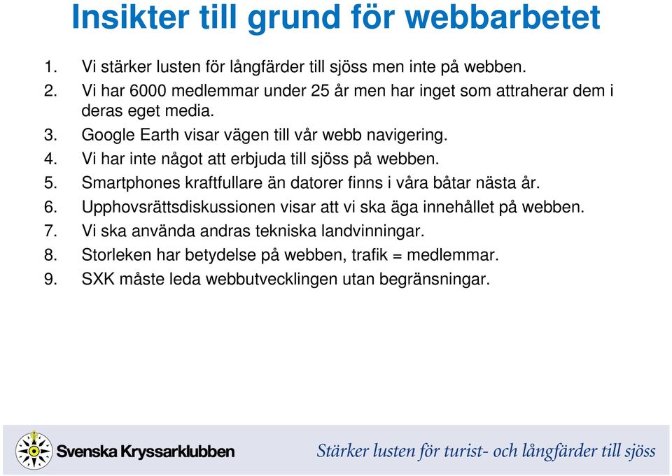 Vi har inte något att erbjuda till sjöss på webben. 5. Smartphones kraftfullare än datorer finns i våra båtar nästa år. 6.