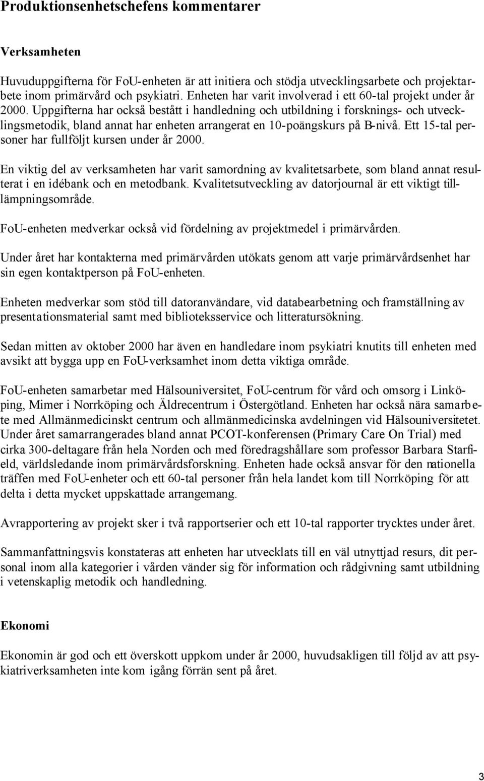 Uppgifterna har också bestått i handledning och utbildning i forsknings- och utvecklingsmetodik, bland annat har enheten arrangerat en 10-poängskurs på B-nivå.