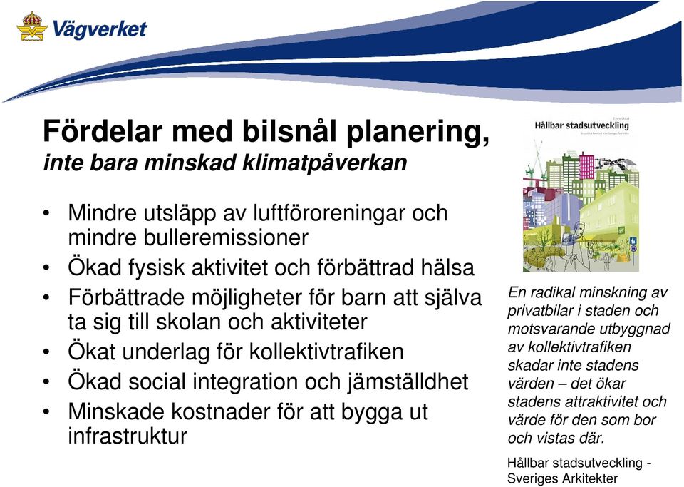 integration och jämställdhet Minskade kostnader för att bygga ut infrastruktur En radikal minskning av privatbilar i staden och motsvarande utbyggnad av