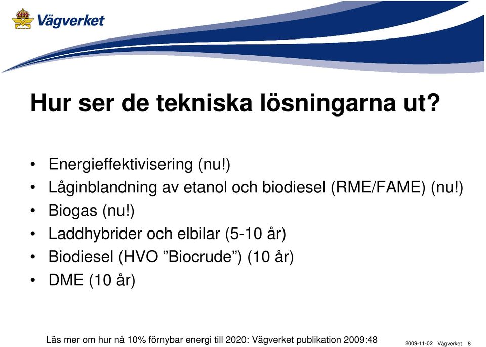 ) Laddhybrider och elbilar (5-10 år) Biodiesel (HVO Biocrude ) (10 år)