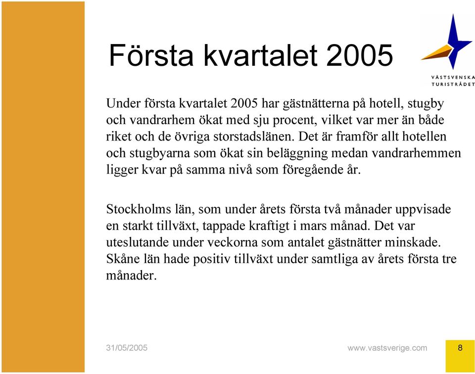 Det är framför allt hotellen och stugbyarna som ökat sin beläggning medan vandrarhemmen ligger kvar på samma nivå som föregående år.