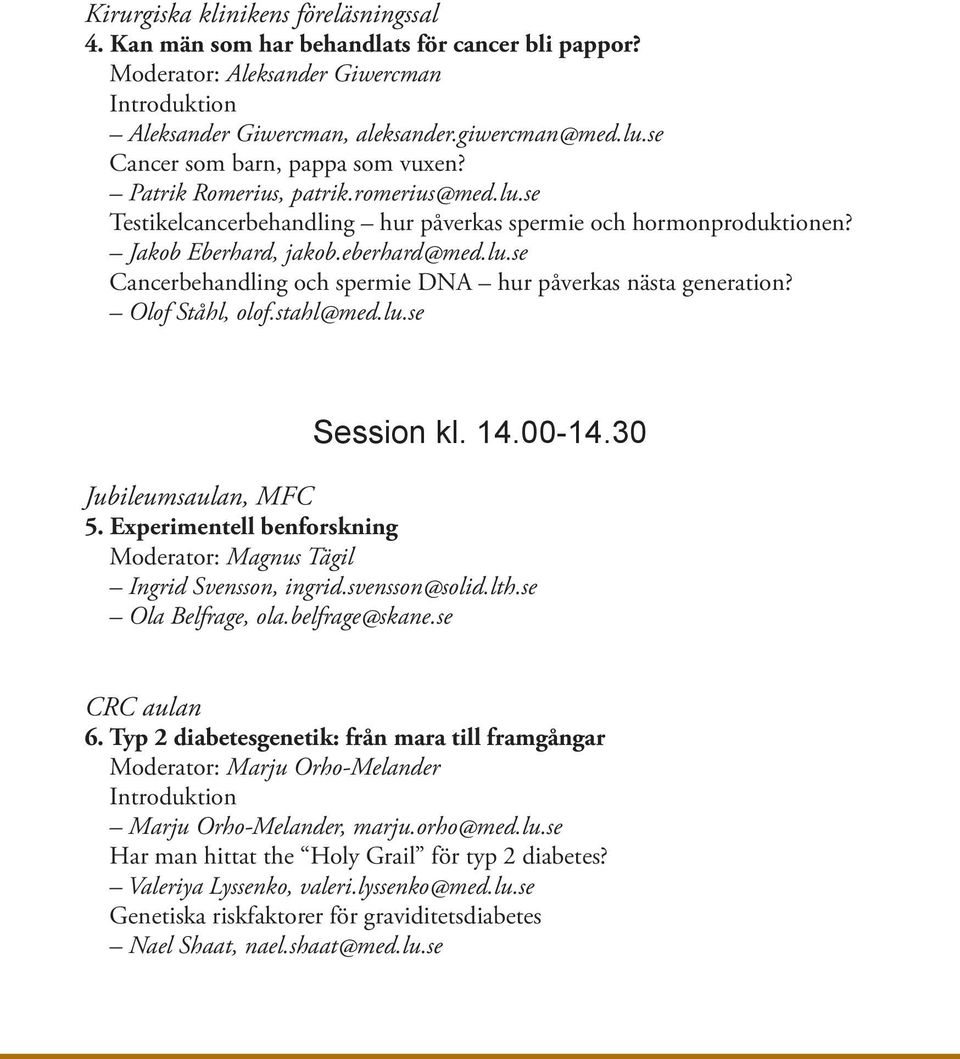 Olof Ståhl, olof.stahl@med.lu.se Session kl. 14.00-14.30 5. Experimentell benforskning Moderator: Magnus Tägil Ingrid Svensson, ingrid.svensson@solid.lth.se Ola Belfrage, ola.belfrage@skane.se 6.