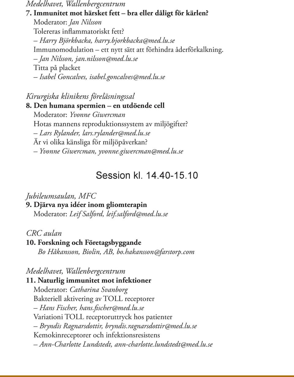 Den humana spermien en utdöende cell Moderator: Yvonne Giwercman Hotas mannens reproduktionssystem av miljögifter? Lars Rylander, lars.rylander@med.lu.se Är vi olika känsliga för miljöpåverkan?