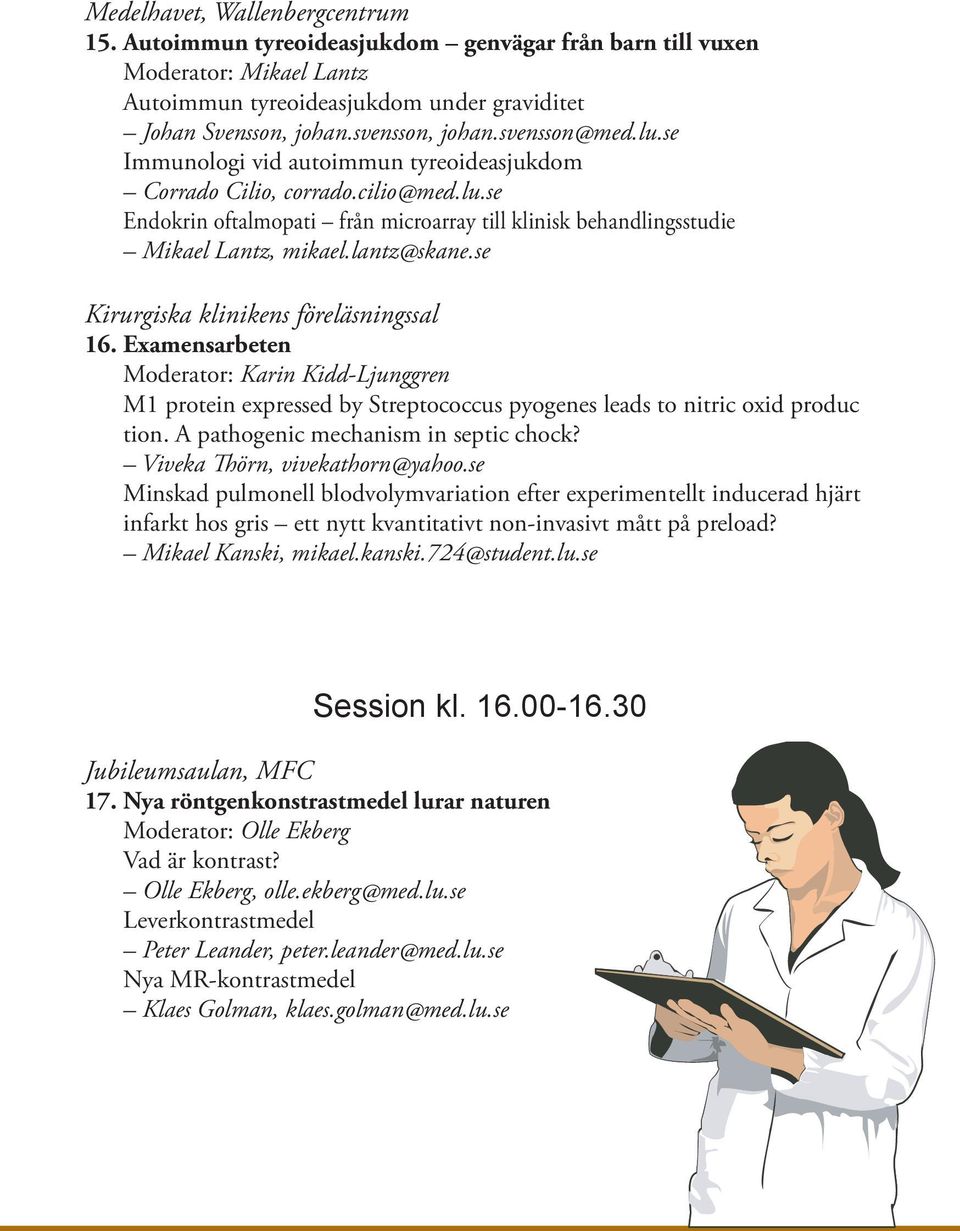lantz@skane.se Kirurgiska klinikens föreläsningssal 16. Examensarbeten Moderator: Karin Kidd-Ljunggren M1 protein expressed by Streptococcus pyogenes leads to nitric oxid produc tion.
