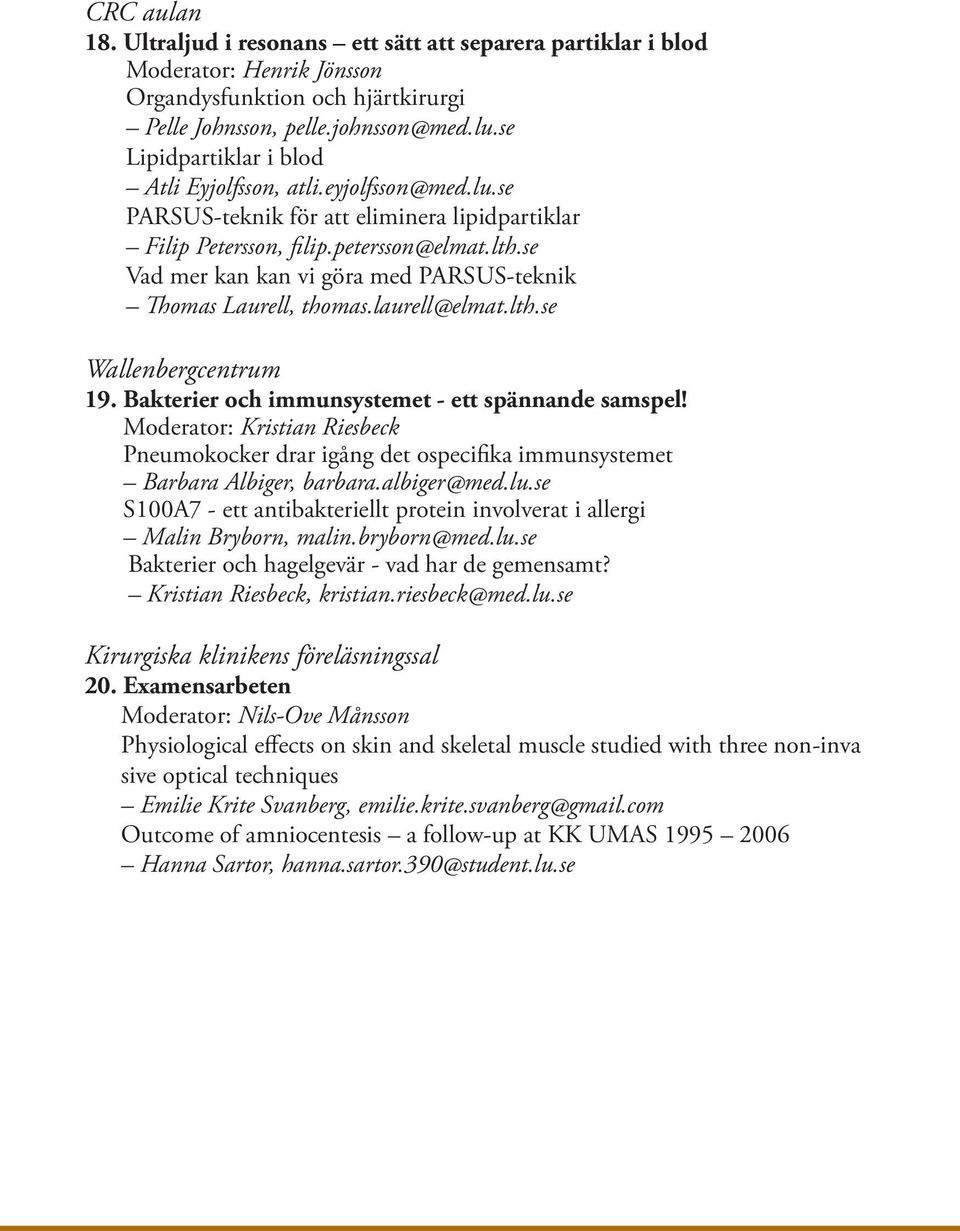 se Vad mer kan kan vi göra med PARSUS-teknik Thomas Laurell, thomas.laurell@elmat.lth.se Wallenbergcentrum 19. Bakterier och immunsystemet - ett spännande samspel!