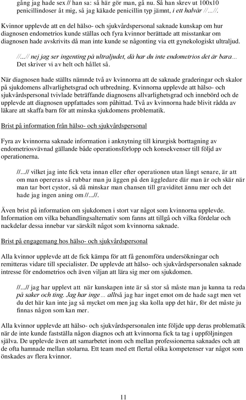 kunde se någonting via ett gynekologiskt ultraljud. //...// nej jag ser ingenting på ultraljudet, då har du inte endometrios det är bara Det skriver vi av helt och hållet så.