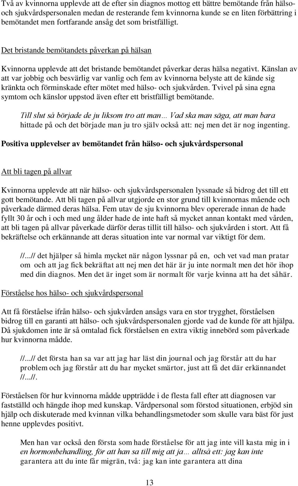 Känslan av att var jobbig och besvärlig var vanlig och fem av kvinnorna belyste att de kände sig kränkta och förminskade efter mötet med hälso- och sjukvården.