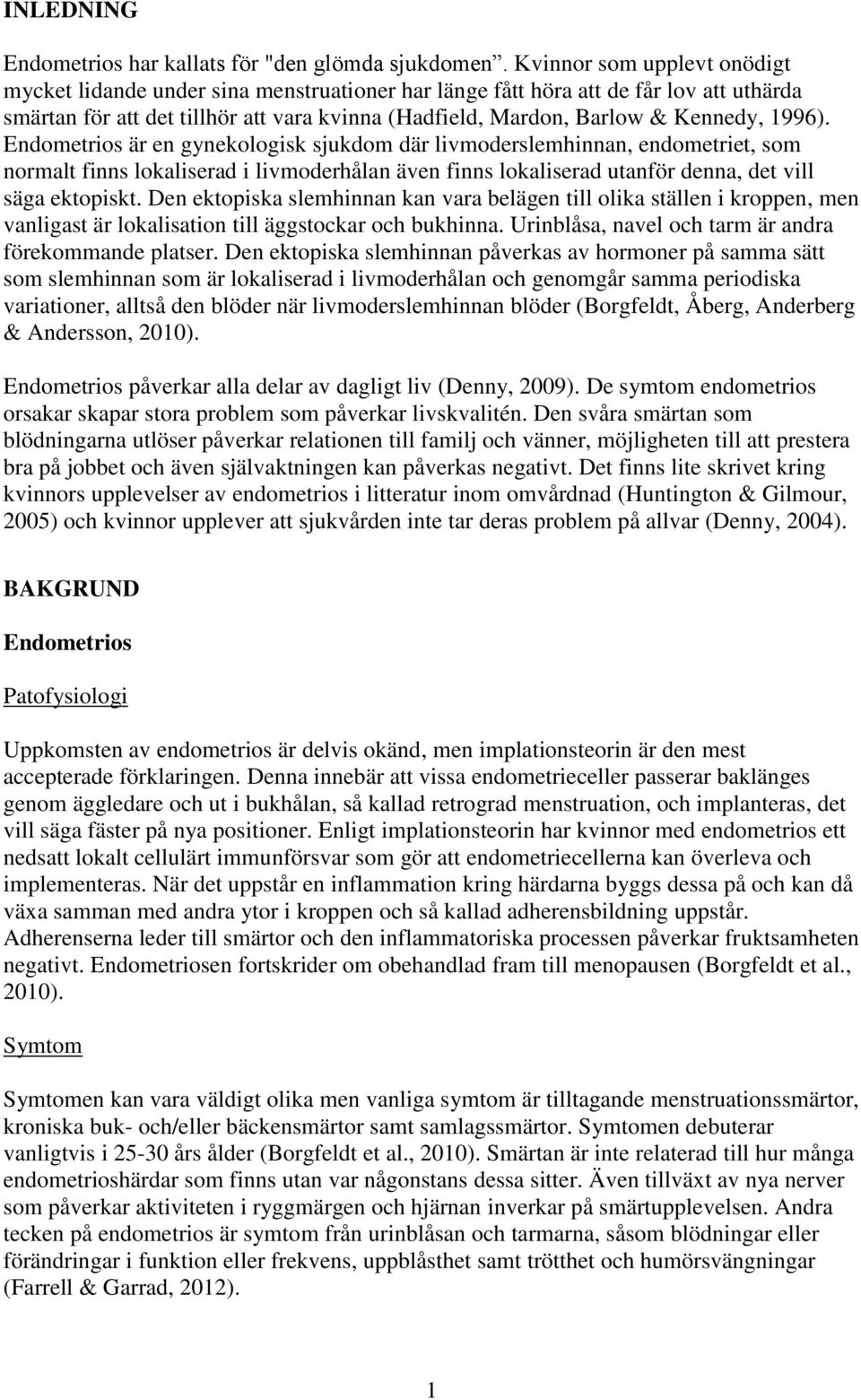 1996). Endometrios är en gynekologisk sjukdom där livmoderslemhinnan, endometriet, som normalt finns lokaliserad i livmoderhålan även finns lokaliserad utanför denna, det vill säga ektopiskt.