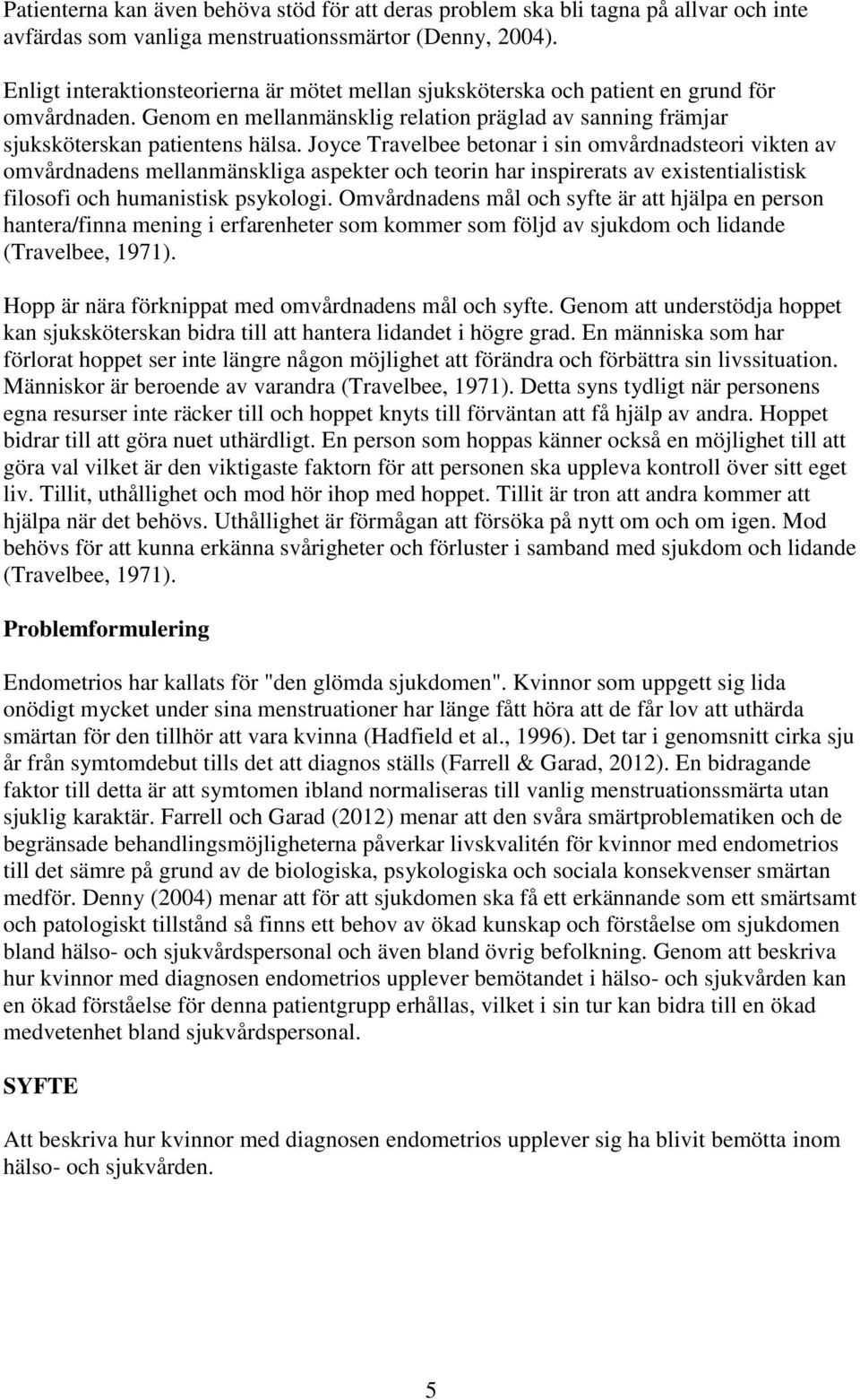 Joyce Travelbee betonar i sin omvårdnadsteori vikten av omvårdnadens mellanmänskliga aspekter och teorin har inspirerats av existentialistisk filosofi och humanistisk psykologi.