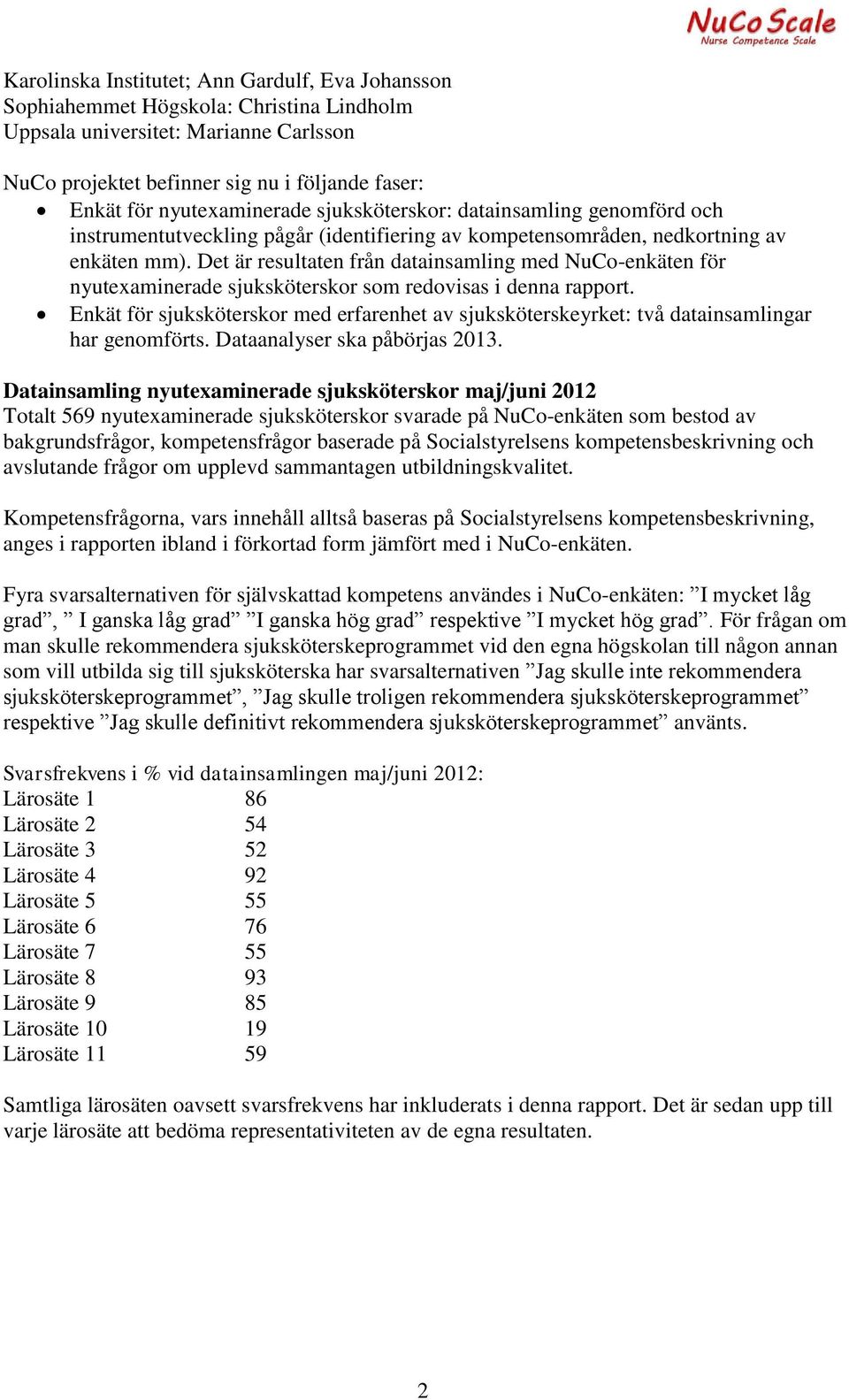 Det är resultaten från datainsamling med NuCo-enkäten för nyutexaminerade sjuksköterskor som redovisas i denna rapport.