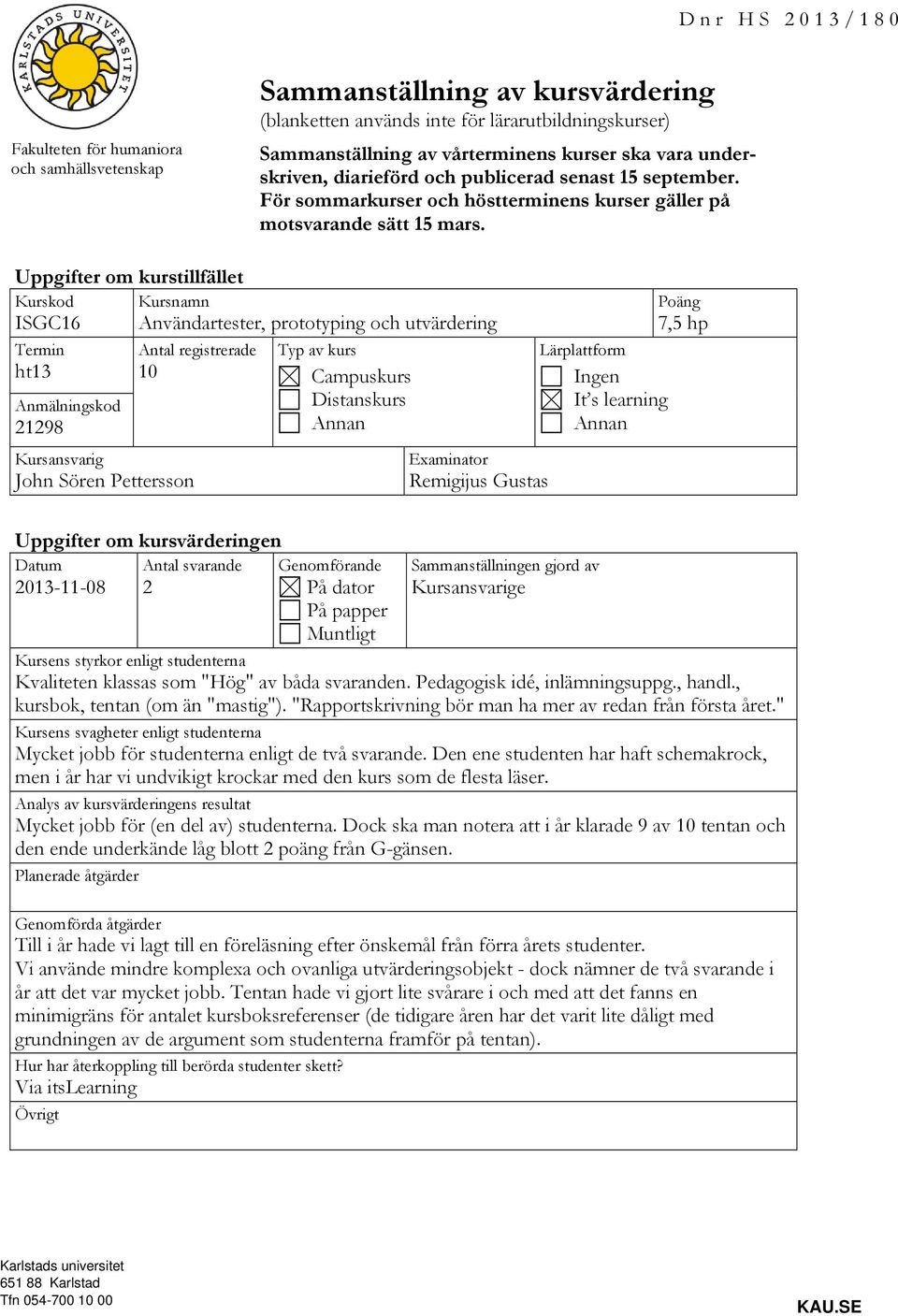 Uppgifter om kurstillfället Kurskod Kursnamn ISGC16 Användartester, prototyping och utvärdering Termin ht13 Anmälningskod 21298 Antal registrerade 10 Kursansvarig John Sören Pettersson Typ av kurs