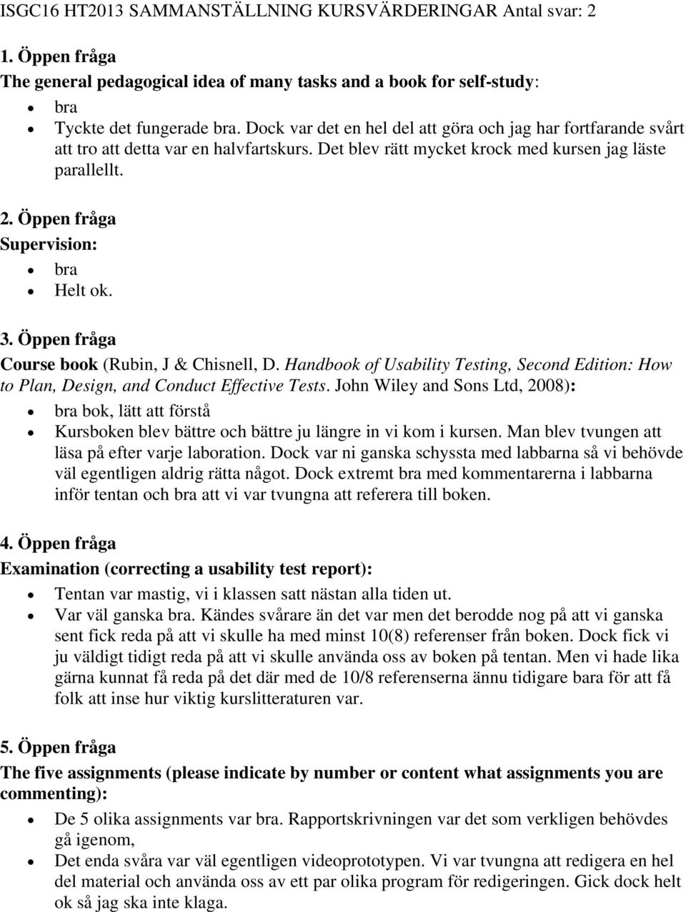 Öppen fråga Supervision: bra Helt ok. 3. Öppen fråga Course book (Rubin, J & Chisnell, D. Handbook of Usability Testing, Second Edition: How to Plan, Design, and Conduct Effective Tests.