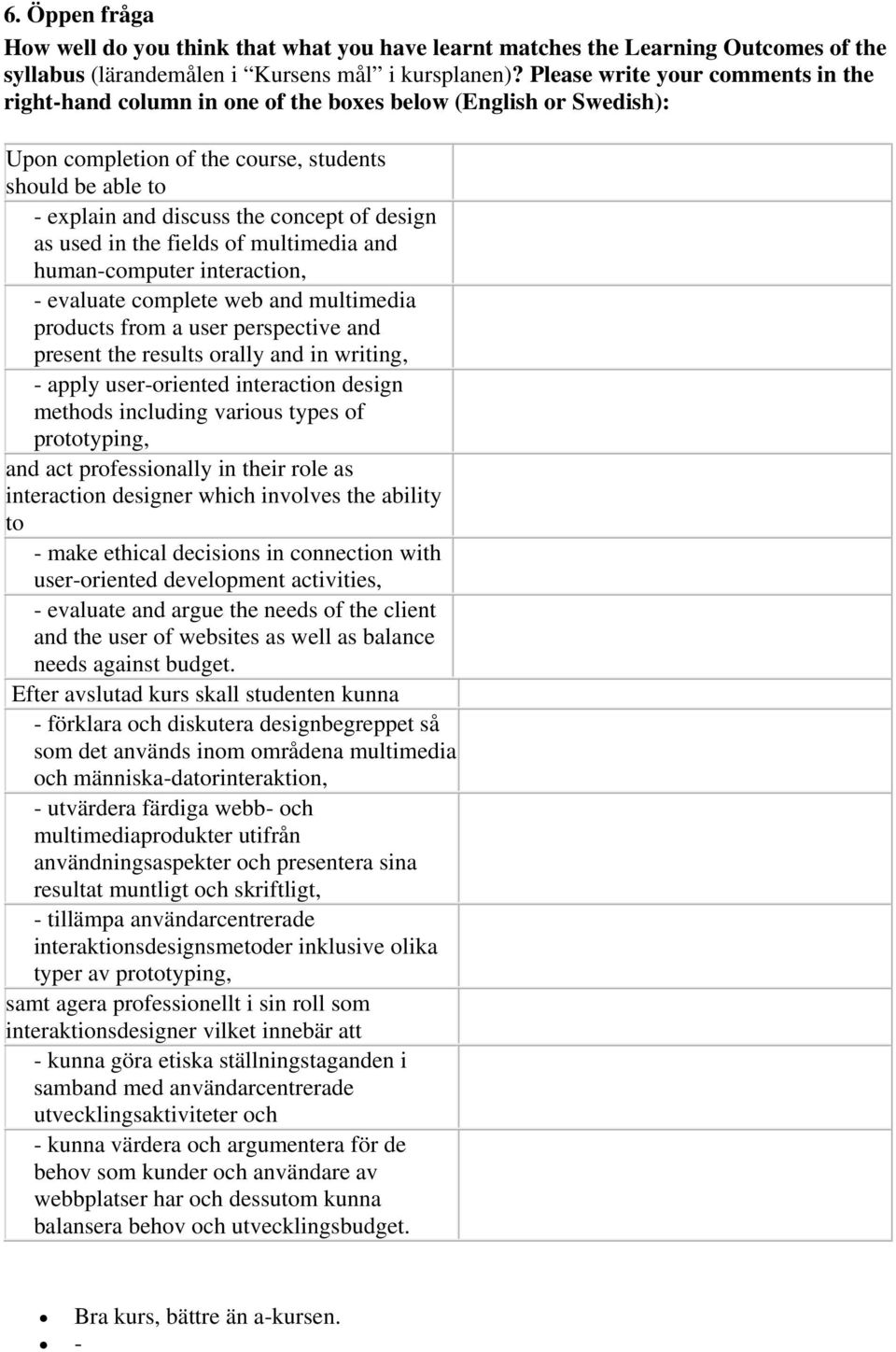 design as used in the fields of multimedia and human-computer interaction, - evaluate complete web and multimedia products from a user perspective and present the results orally and in writing, -