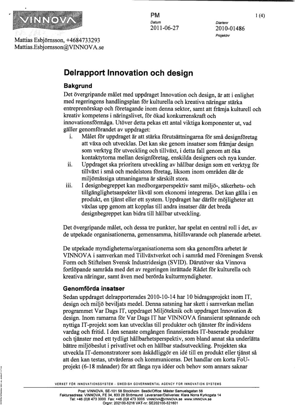 näringar stärka entreprenörskap och företagande inom denna sektor, samt att främja kulturell och kreativ kompetens i näringslivet, för ökad konkurrenskraft och innovationsförmåga.