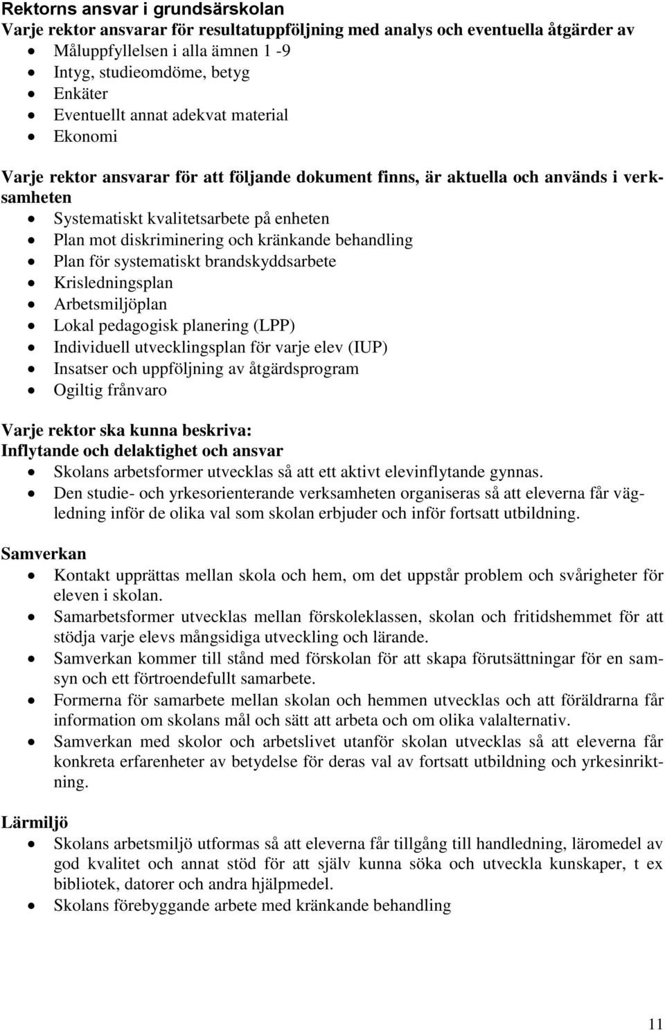 kränkande behandling Plan för systematiskt brandskyddsarbete Krisledningsplan Arbetsmiljöplan Lokal pedagogisk planering (LPP) Individuell utvecklingsplan för varje elev (IUP) Insatser och