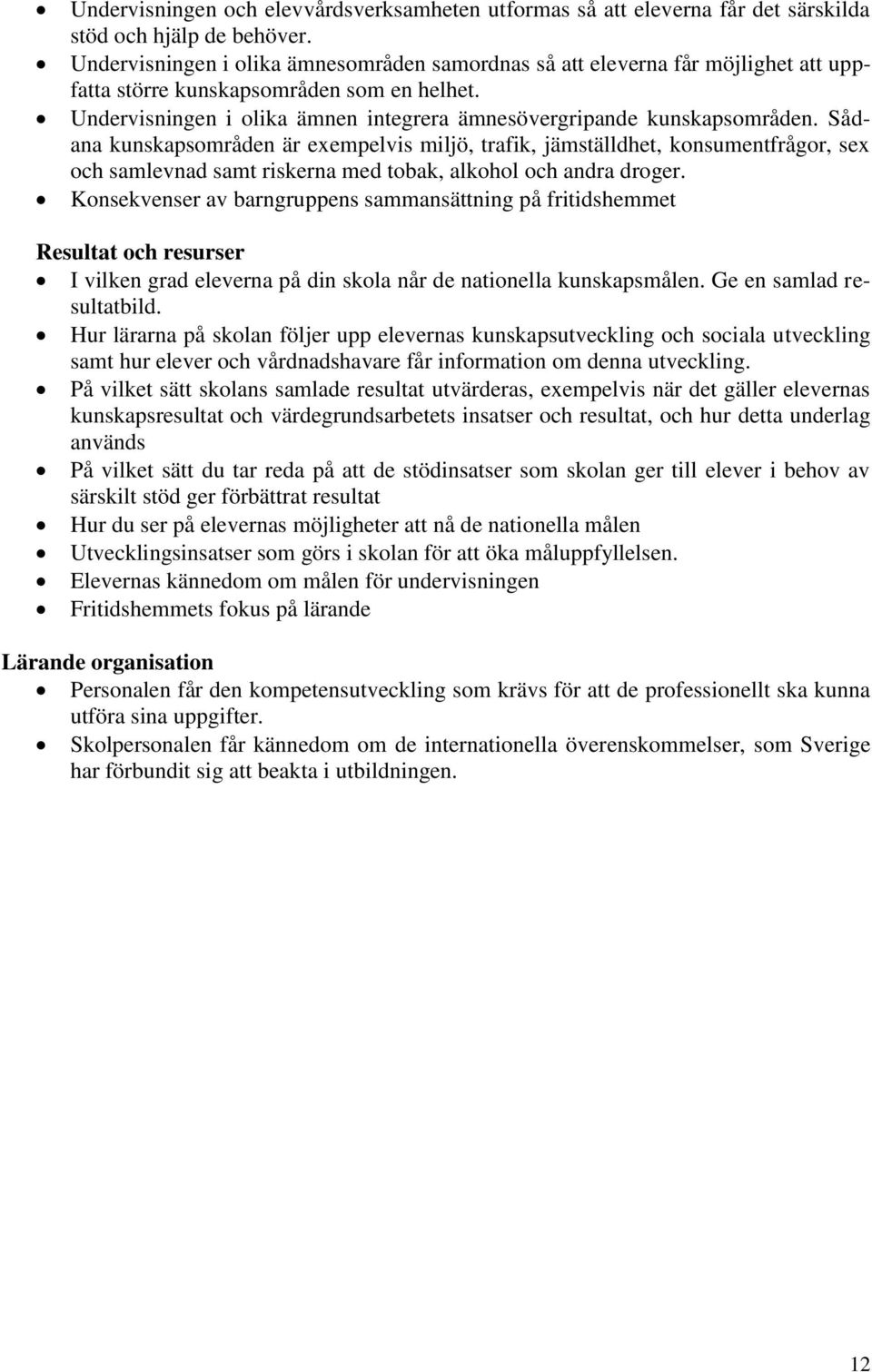 Sådana kunskapsområden är exempelvis miljö, trafik, jämställdhet, konsumentfrågor, sex och samlevnad samt riskerna med tobak, alkohol och andra droger.