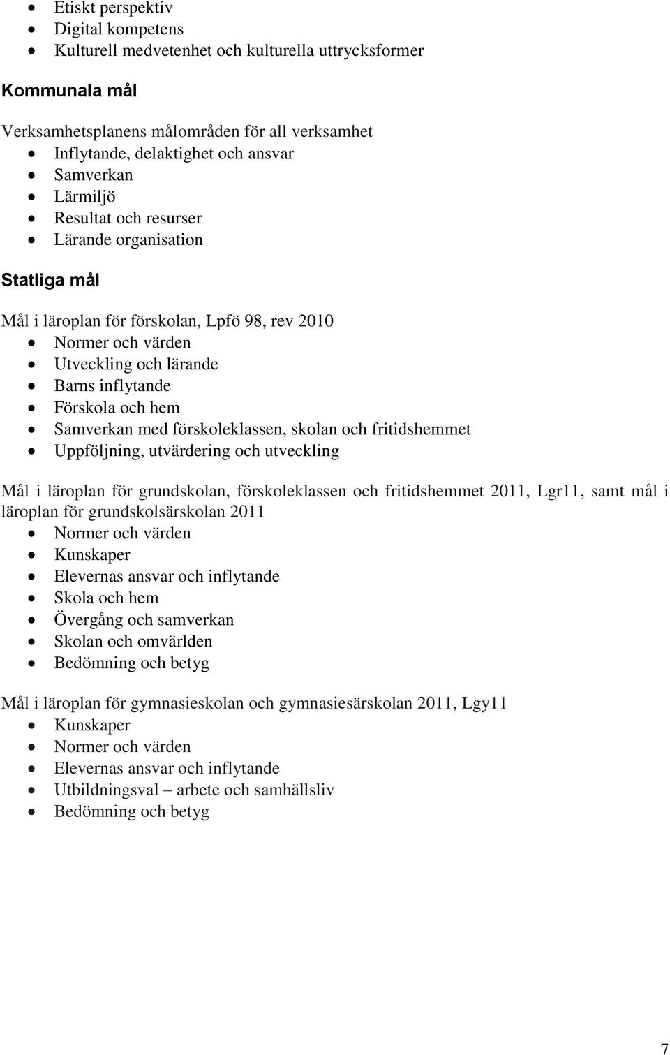 med förskoleklassen, skolan och fritidshemmet Uppföljning, utvärdering och utveckling Mål i läroplan för grundskolan, förskoleklassen och fritidshemmet 2011, Lgr11, samt mål i läroplan för