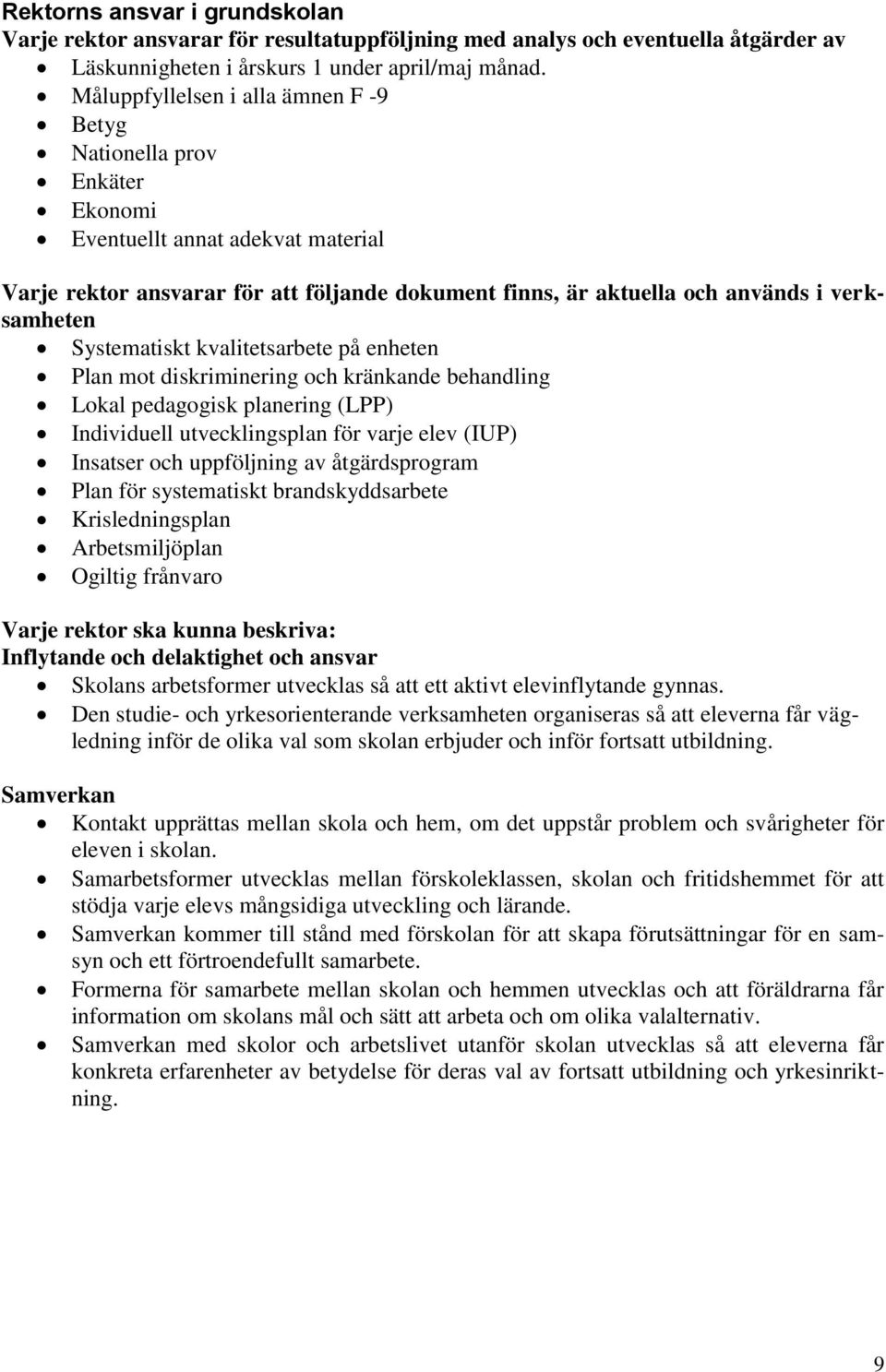 Systematiskt kvalitetsarbete på enheten Plan mot diskriminering och kränkande behandling Lokal pedagogisk planering (LPP) Individuell utvecklingsplan för varje elev (IUP) Insatser och uppföljning av