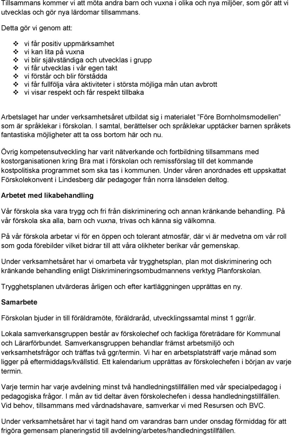 våra aktiviteter i största möjliga mån utan avbrott vi visar respekt och får respekt tillbaka Arbetslaget har under verksamhetsåret utbildat sig i materialet Före Bornholmsmodellen som är språklekar