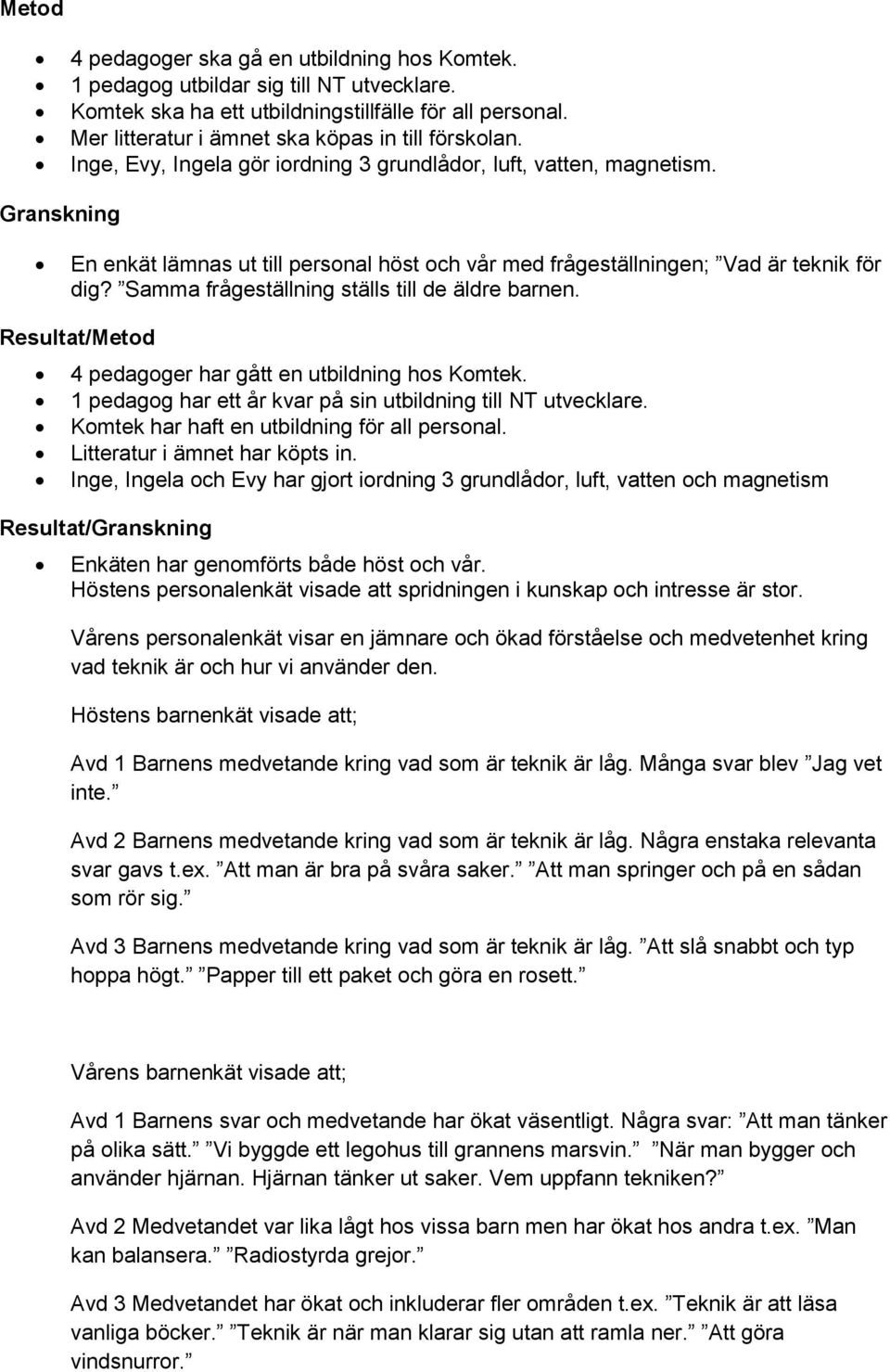 Granskning En enkät lämnas ut till personal höst och vår med frågeställningen; Vad är teknik för dig? Samma frågeställning ställs till de äldre barnen.