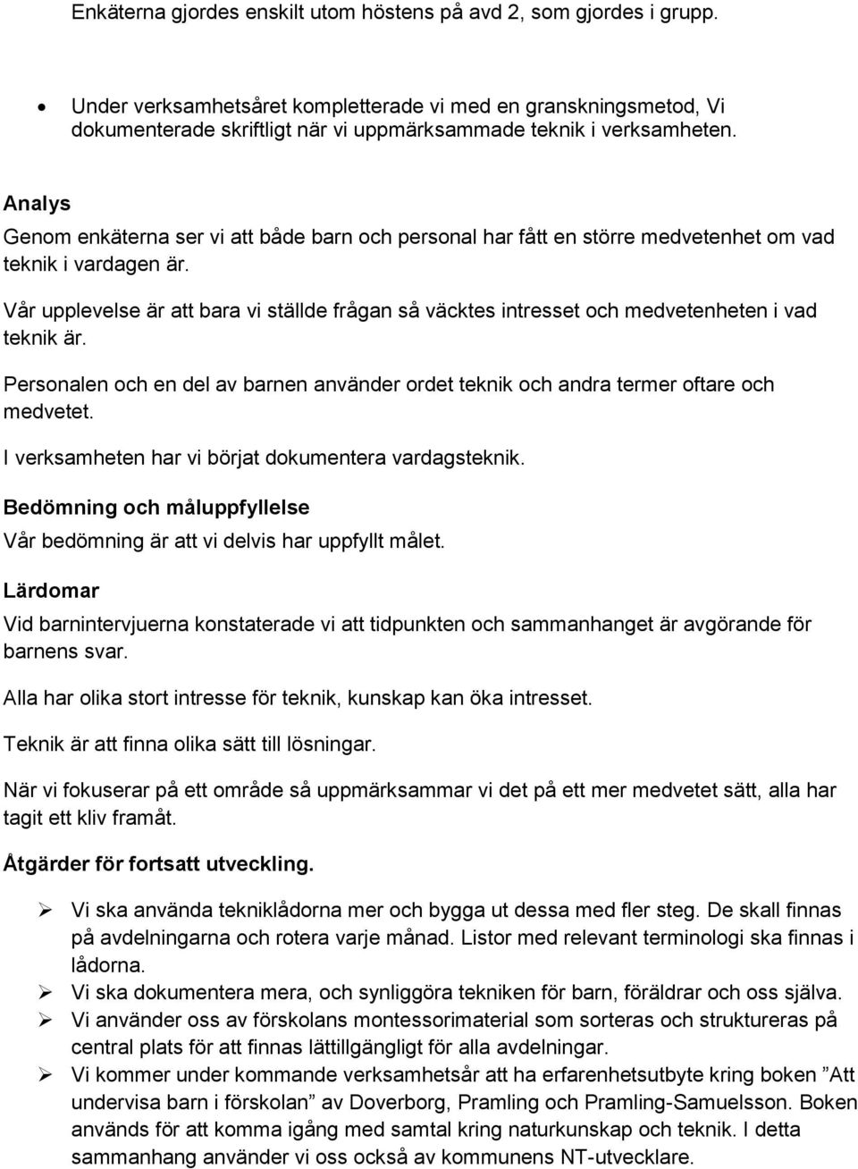 Analys Genom enkäterna ser vi att både barn och personal har fått en större medvetenhet om vad teknik i vardagen är.