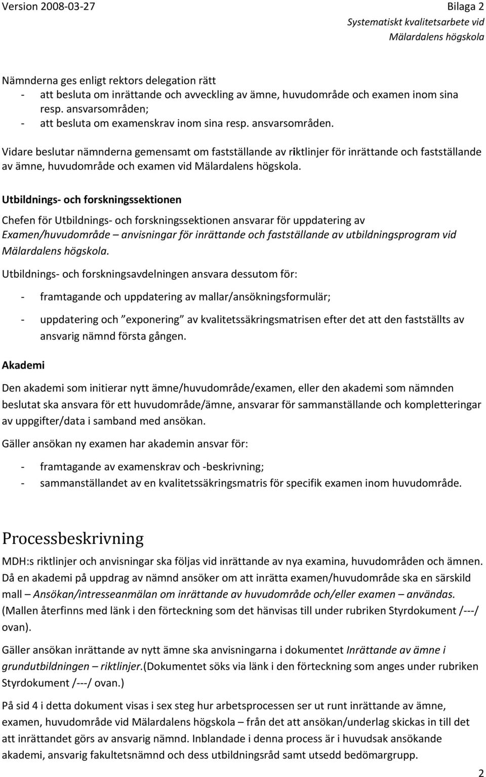 Vidare beslutar nämnderna gemensamt om fastställande av riktlinjer för inrättande och fastställande av ämne, huvudområde och examen vid.