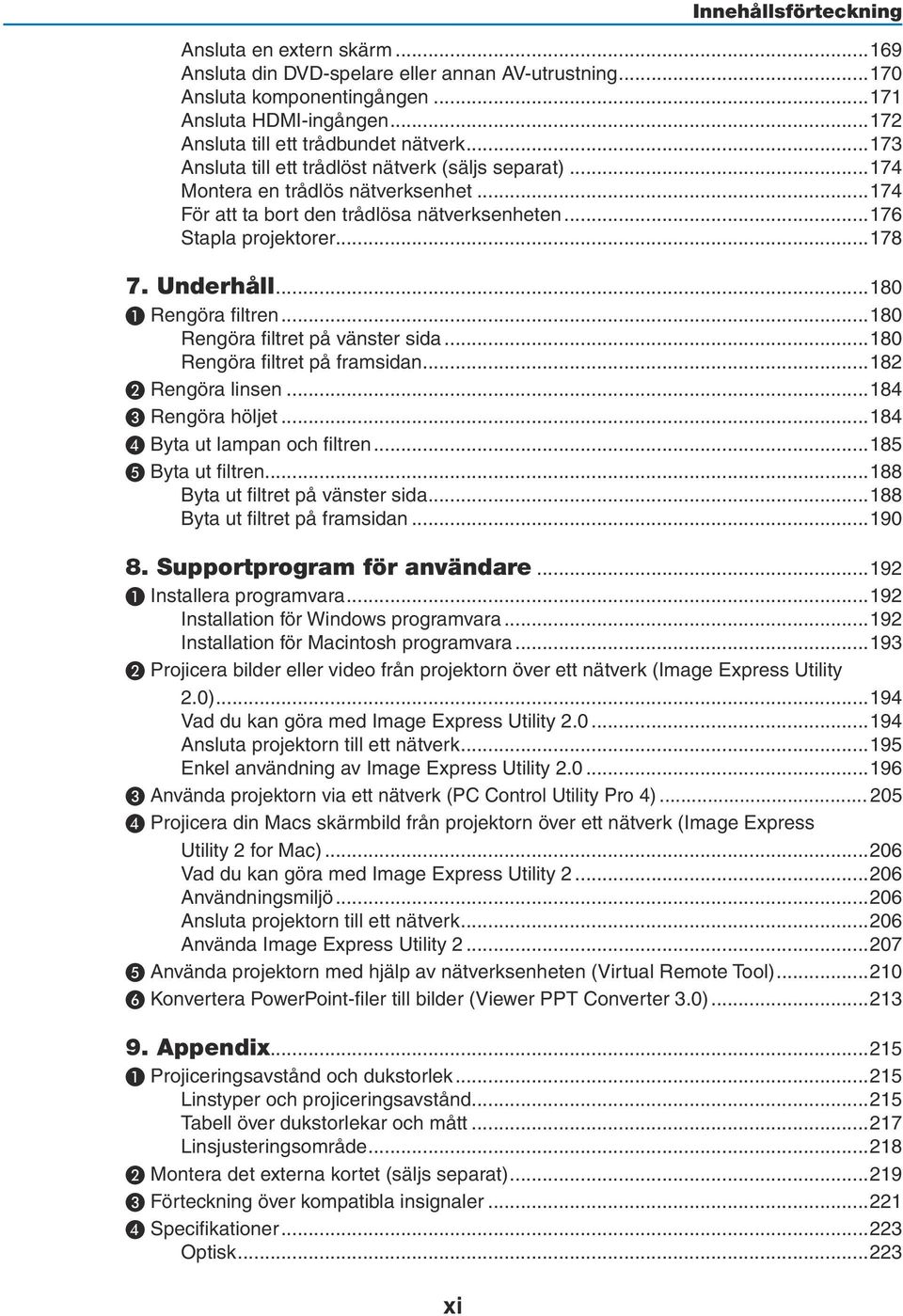 ..176 Stapla projektorer...178 7. Underhåll...180 ❶ Rengöra filtren...180 Rengöra filtret på vänster sida...180 Rengöra filtret på framsidan...182 ❷ Rengöra linsen...184 ❸ Rengöra höljet.