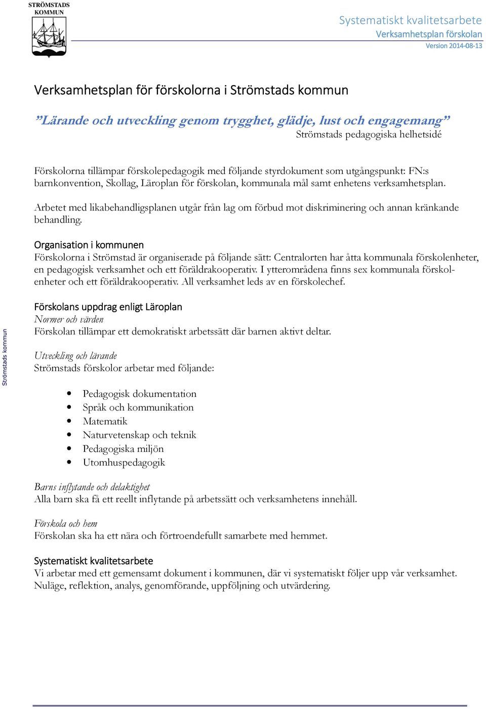 Arbetet med likabehandligsplanen utgår från lag om förbud mot diskriminering och annan kränkande behandling.