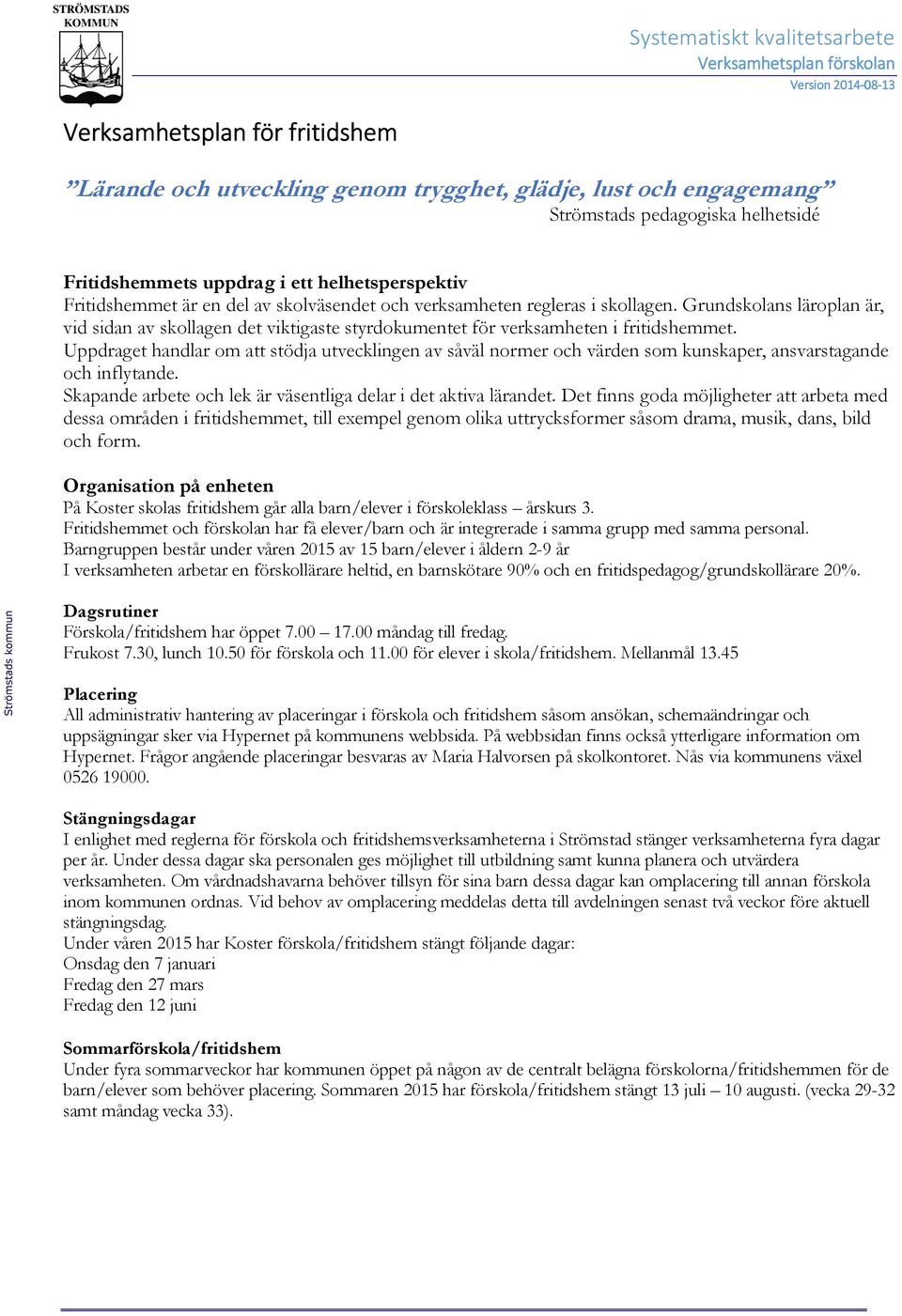 Uppdraget handlar om att stödja utvecklingen av såväl normer och värden som kunskaper, ansvarstagande och inflytande. Skapande arbete och lek är väsentliga delar i det aktiva lärandet.