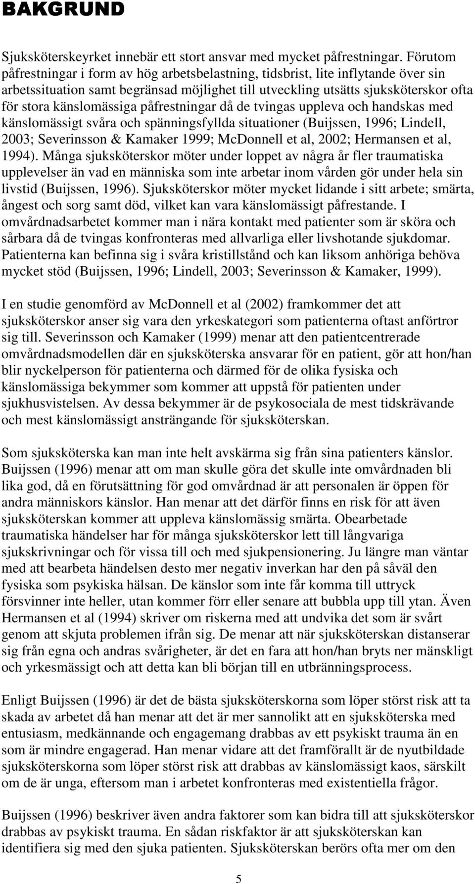 påfrestningar då de tvingas uppleva och handskas med känslomässigt svåra och spänningsfyllda situationer (Buijssen, 1996; Lindell, 2003; Severinsson & Kamaker 1999; McDonnell et al, 2002; Hermansen