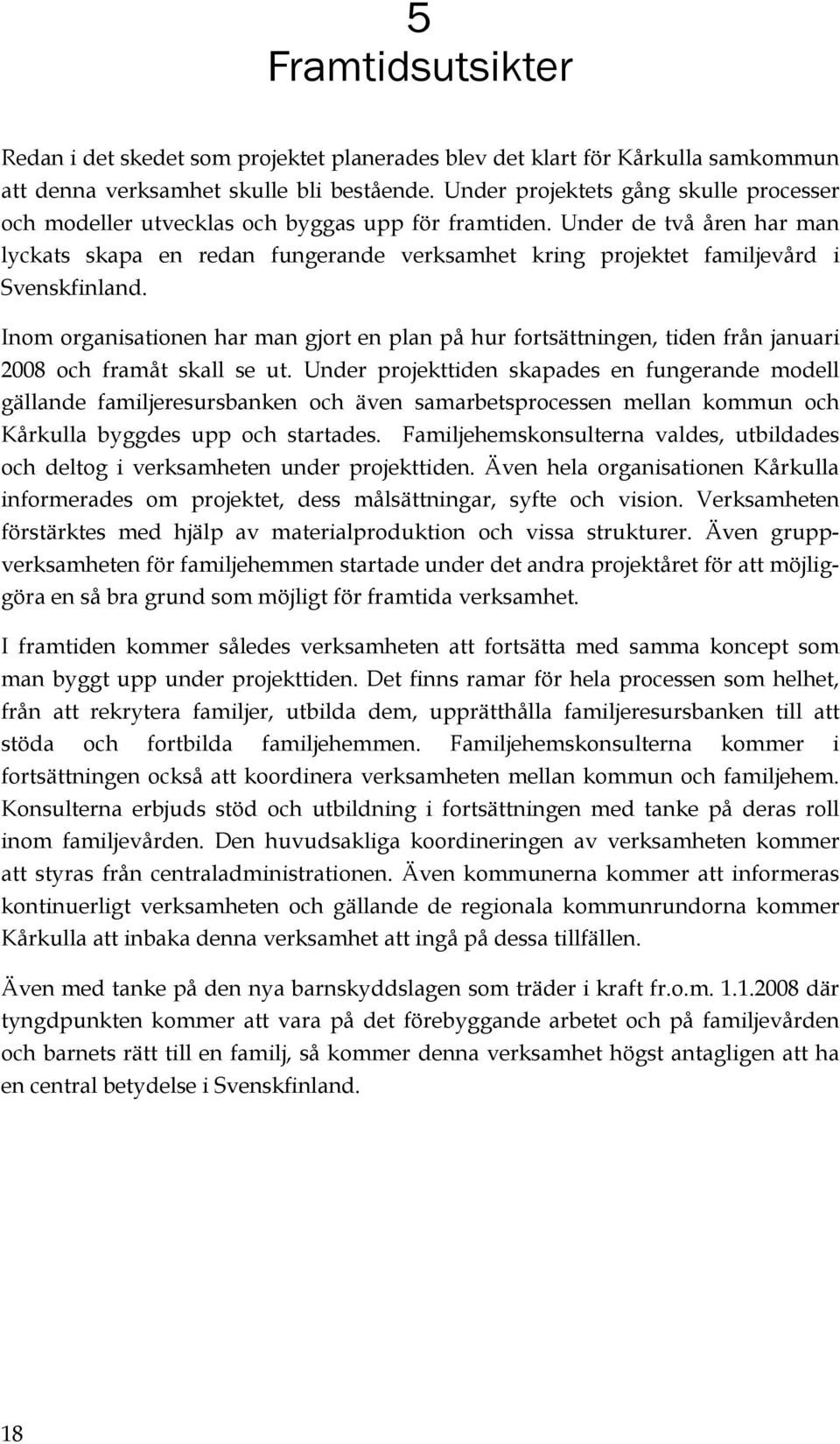Under de två åren har man lyckats skapa en redan fungerande verksamhet kring projektet familjevård i Svenskfinland.